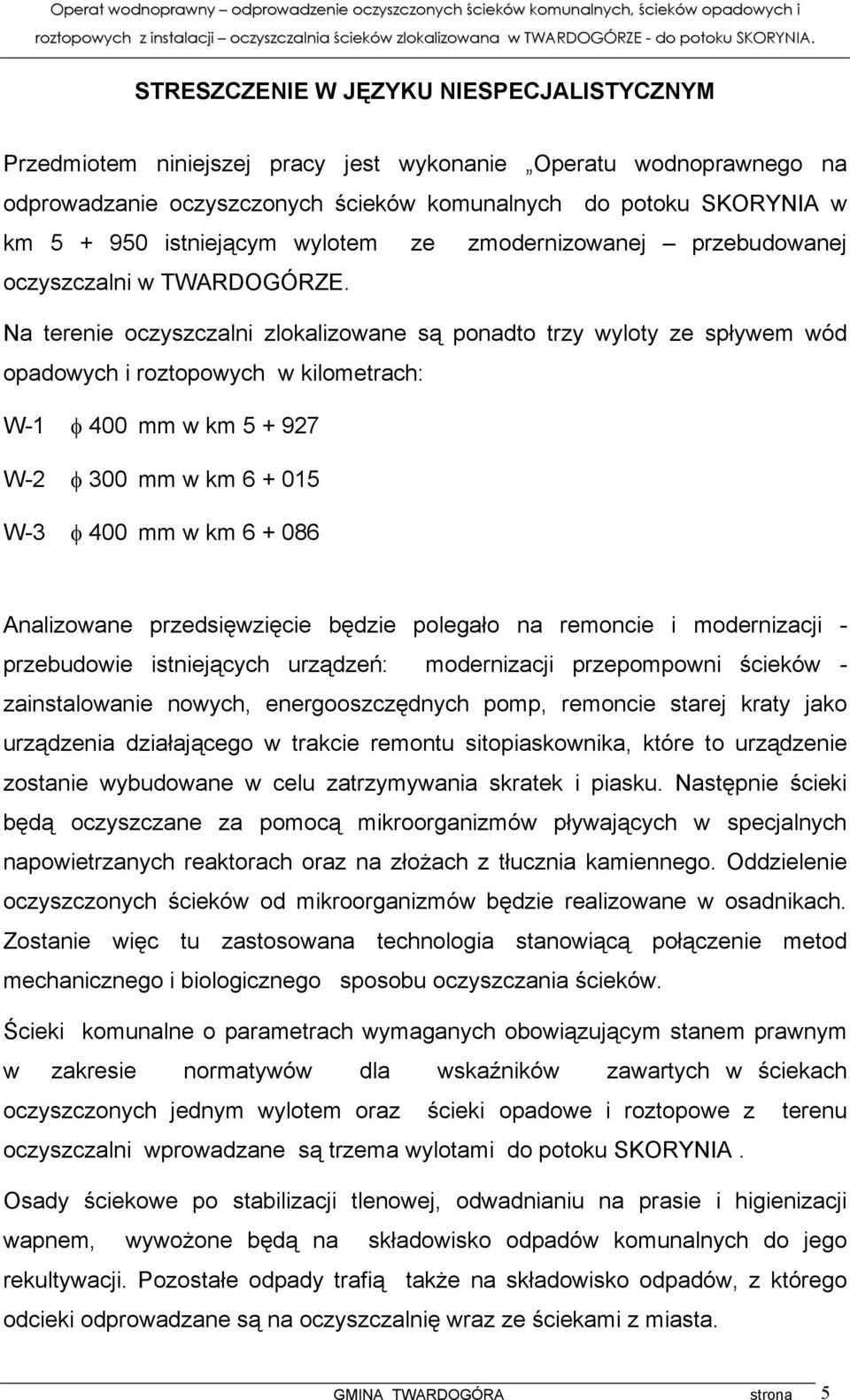 Na terenie oczyszczalni zlokalizowane są ponadto trzy wyloty ze spływem wód opadowych i roztopowych w kilometrach: W-1 φ 400 mm w km 5 + 927 W-2 φ 300 mm w km 6 + 015 W-3 φ 400 mm w km 6 + 086