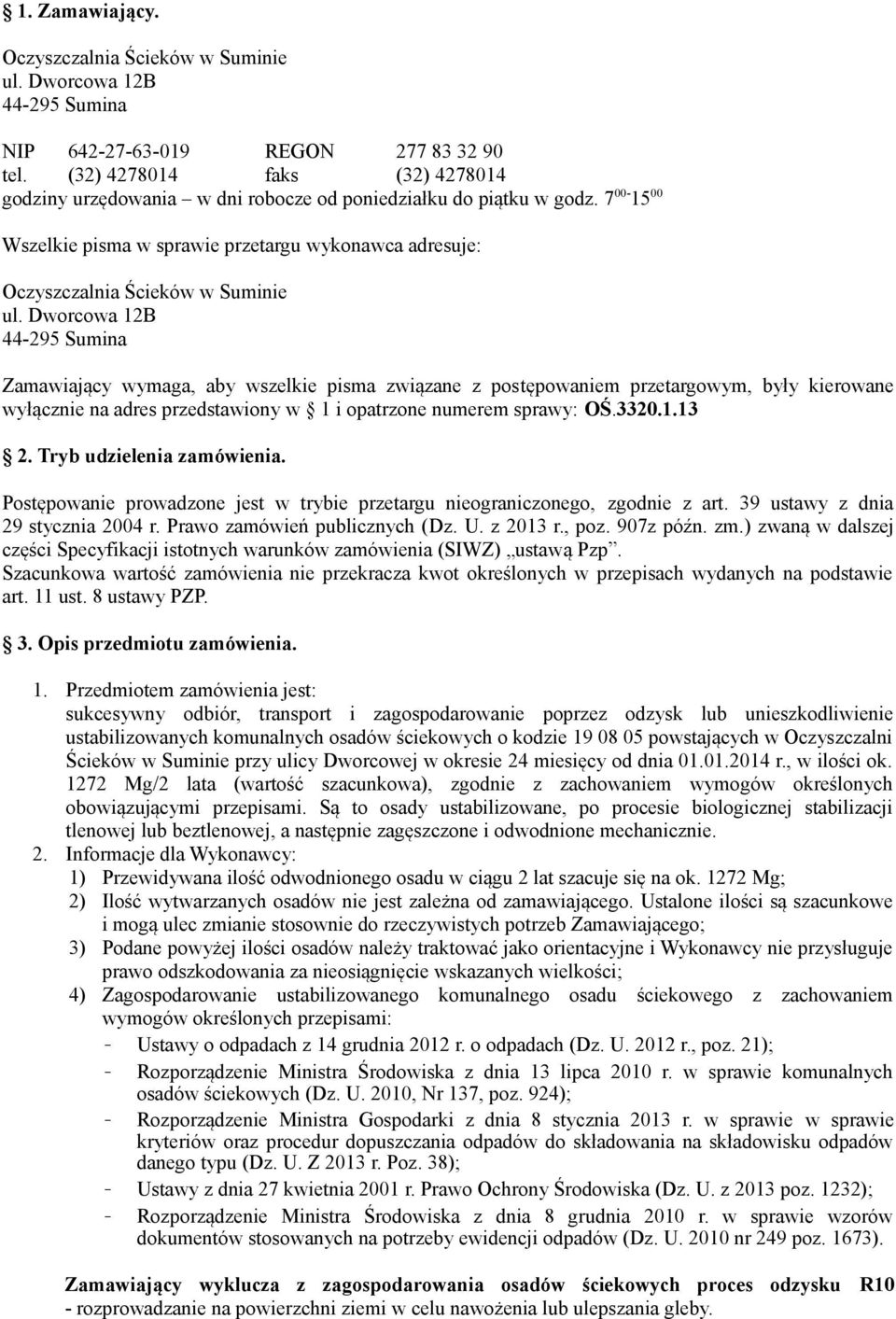 Dworcowa 12B 44-295 Sumina Zamawiający wymaga, aby wszelkie pisma związane z postępowaniem przetargowym, były kierowane wyłącznie na adres przedstawiony w 1 i opatrzone numerem sprawy: OŚ.3320.1.13 2.