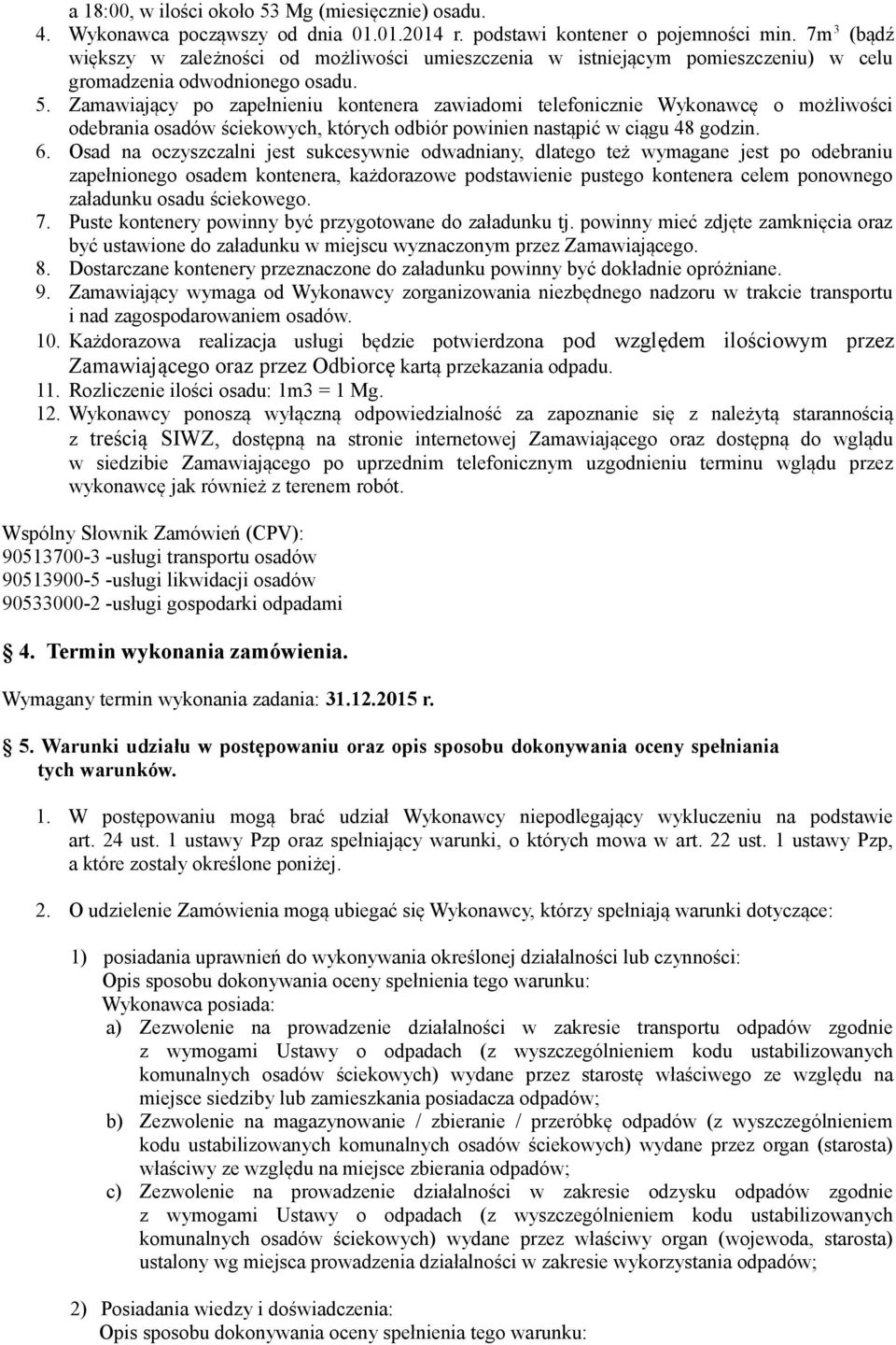 Zamawiający po zapełnieniu kontenera zawiadomi telefonicznie Wykonawcę o możliwości odebrania osadów ściekowych, których odbiór powinien nastąpić w ciągu 48 godzin. 6.