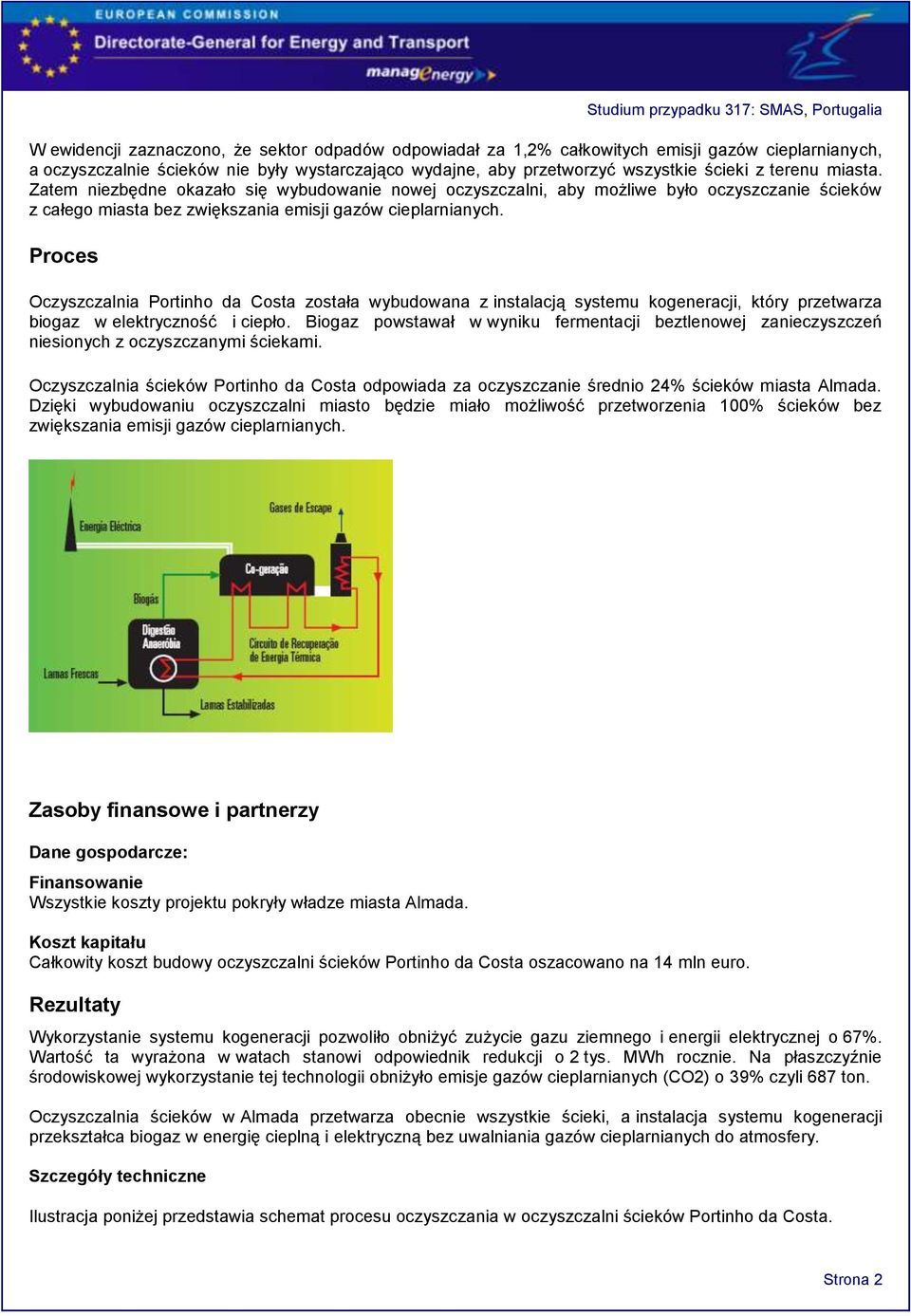 Proces Oczyszczalnia Portinho da Costa została wybudowana z instalacją systemu kogeneracji, który przetwarza biogaz w elektryczność i ciepło.