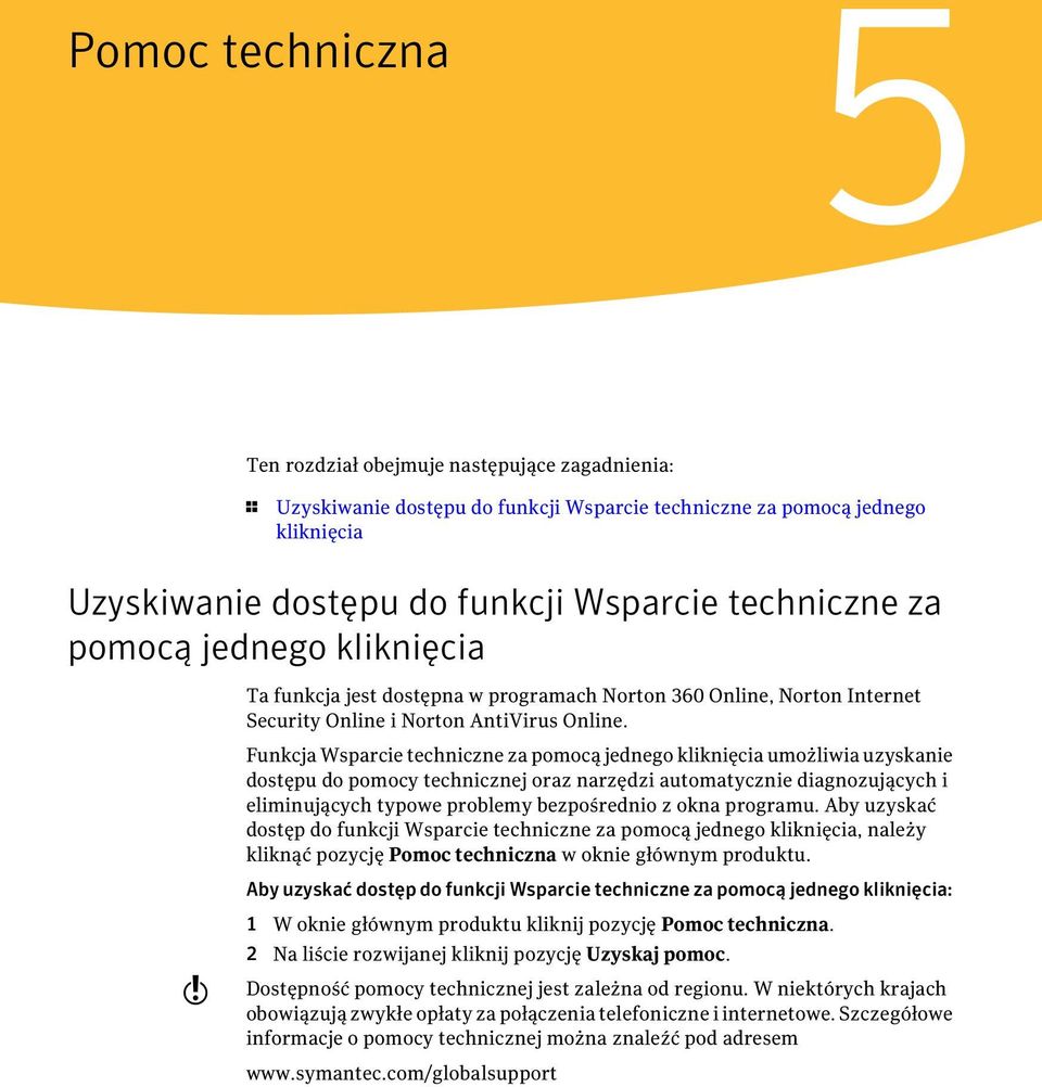 Funkcja Wsparcie techniczne za pomocą jednego kliknięcia umożliwia uzyskanie dostępu do pomocy technicznej oraz narzędzi automatycznie diagnozujących i eliminujących typowe problemy bezpośrednio z