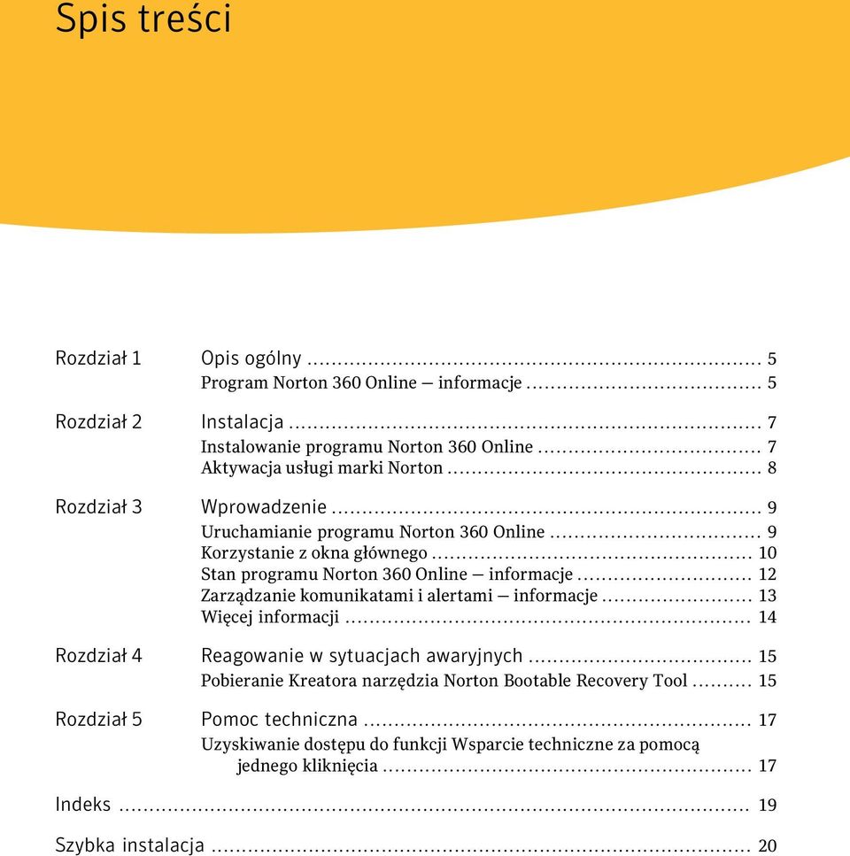 .. 10 Stan programu Norton 360 Online informacje... 12 Zarządzanie komunikatami i alertami informacje... 13 Więcej informacji.