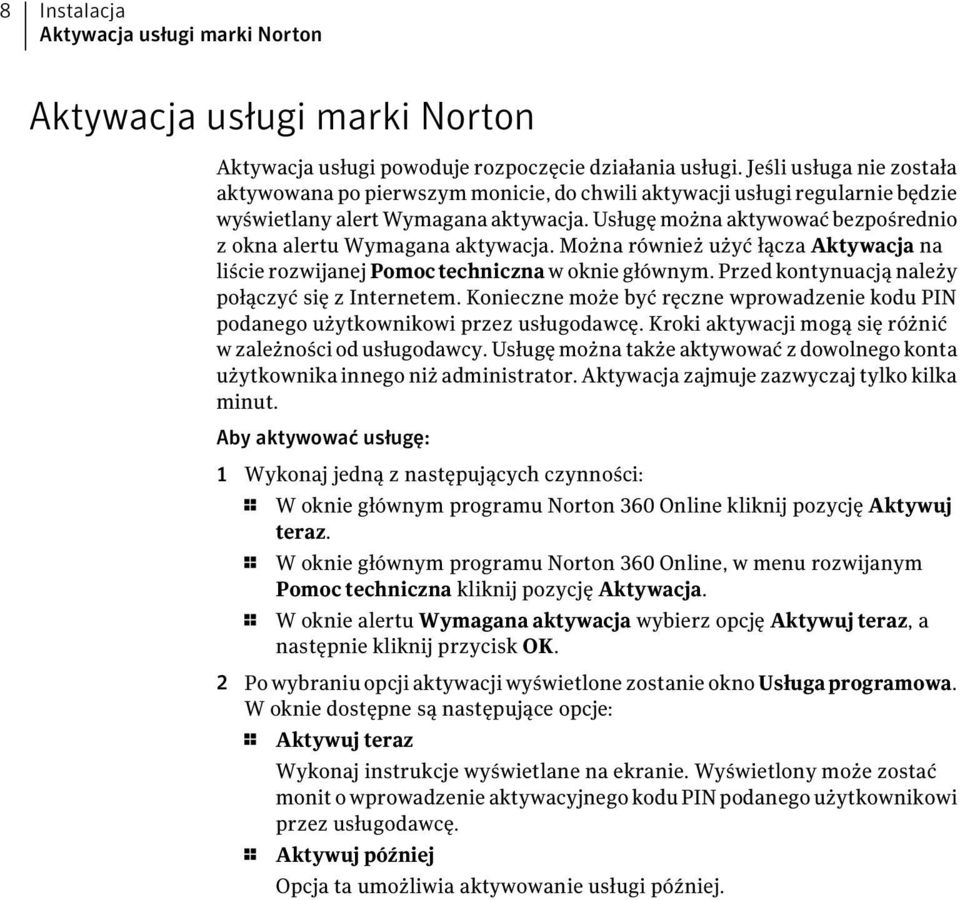 Usługę można aktywować bezpośrednio z okna alertu Wymagana aktywacja. Można również użyć łącza Aktywacja na liście rozwijanej Pomoctechniczna w oknie głównym.