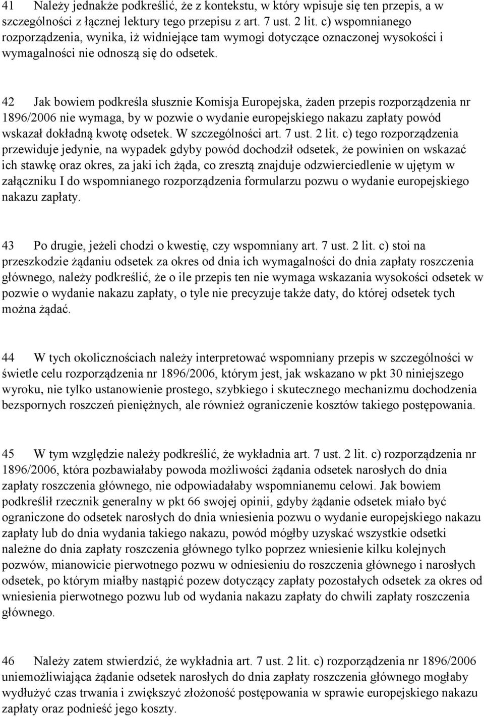 42 Jak bowiem podkreśla słusznie Komisja Europejska, żaden przepis rozporządzenia nr 1896/2006 nie wymaga, by w pozwie o wydanie europejskiego nakazu zapłaty powód wskazał dokładną kwotę odsetek.