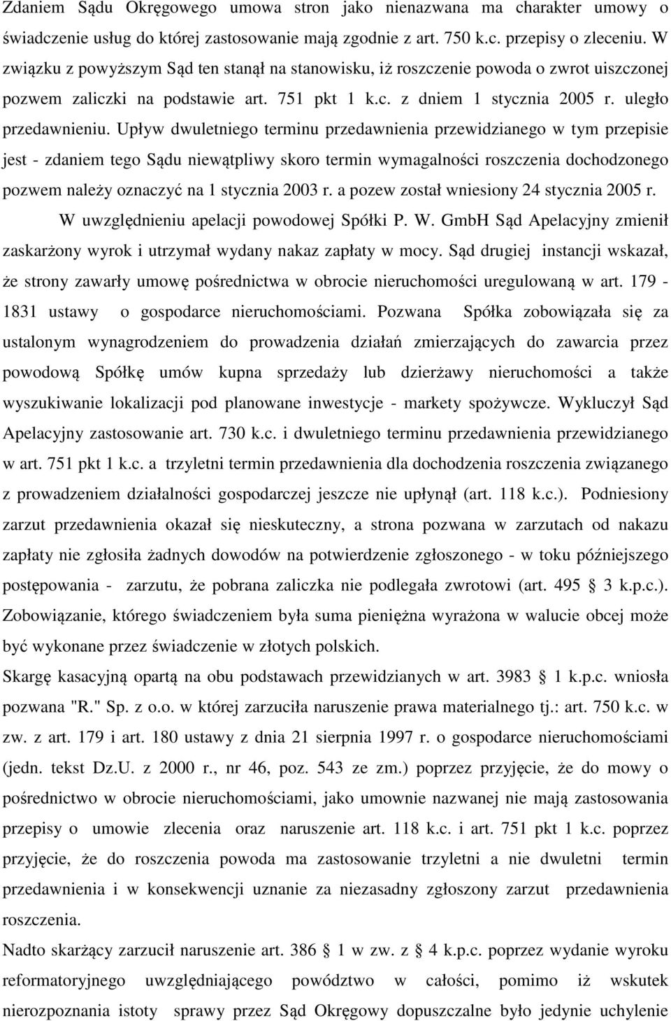 Upływ dwuletniego terminu przedawnienia przewidzianego w tym przepisie jest - zdaniem tego Sądu niewątpliwy skoro termin wymagalności roszczenia dochodzonego pozwem należy oznaczyć na 1 stycznia 2003