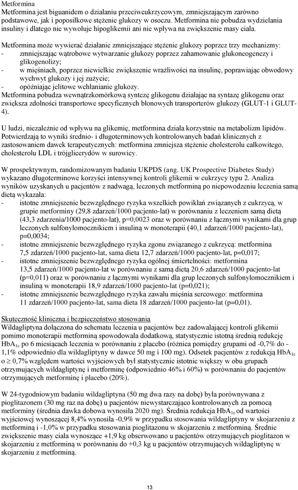 Metformina może wywierać działanie zmniejszające stężenie glukozy poprzez trzy mechanizmy: - zmniejszając wątrobowe wytwarzanie glukozy poprzez zahamowanie glukoneogenezy i glikogenolizy; - w