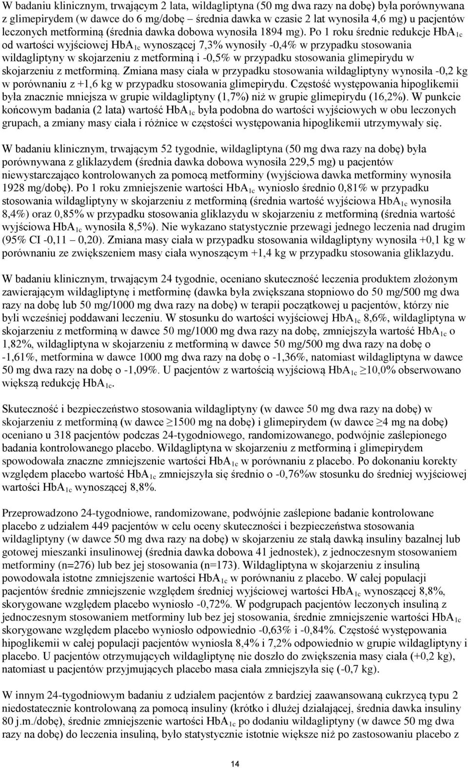 Po 1 roku średnie redukcje HbA 1c od wartości wyjściowej HbA 1c wynoszącej 7,3% wynosiły -0,4% w przypadku stosowania wildagliptyny w skojarzeniu z metforminą i -0,5% w przypadku stosowania