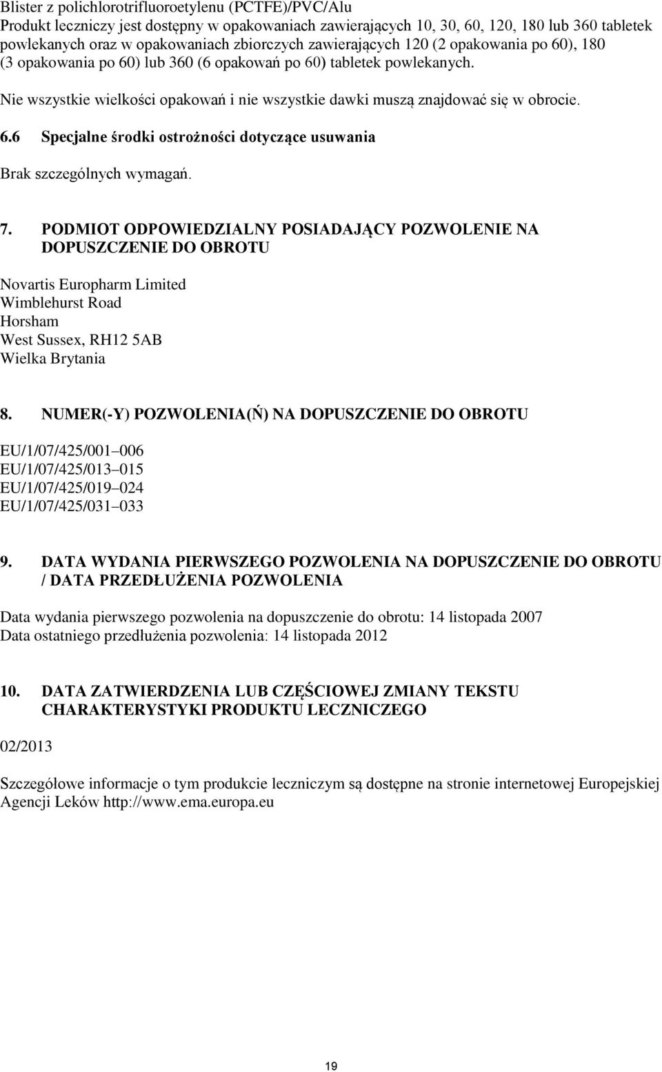 6.6 Specjalne środki ostrożności dotyczące usuwania Brak szczególnych wymagań. 7.