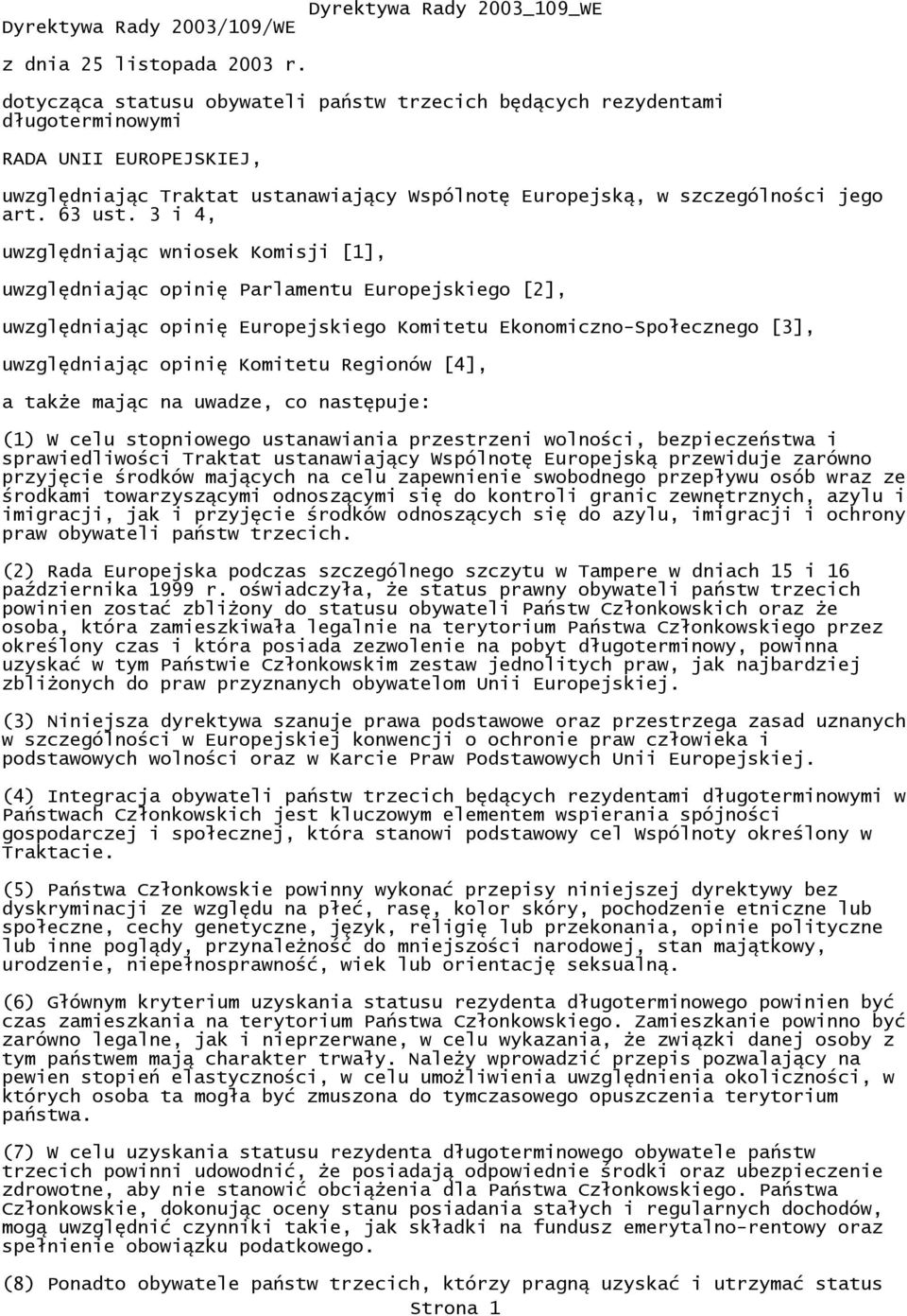 3 i 4, uwzględniając wniosek Komisji [1], uwzględniając opinię Parlamentu Europejskiego [2], uwzględniając opinię Europejskiego Komitetu Ekonomiczno-Społecznego [3], uwzględniając opinię Komitetu