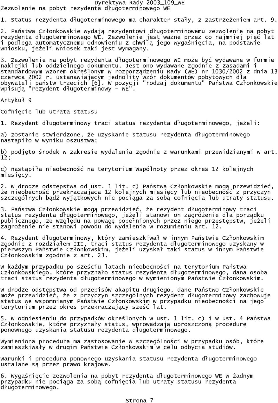 Zezwolenie jest ważne przez co najmniej pięć lat i podlega automatycznemu odnowieniu z chwilą jego wygaśnięcia, na podstawie wniosku, jeżeli wniosek taki jest wymagany. 3.