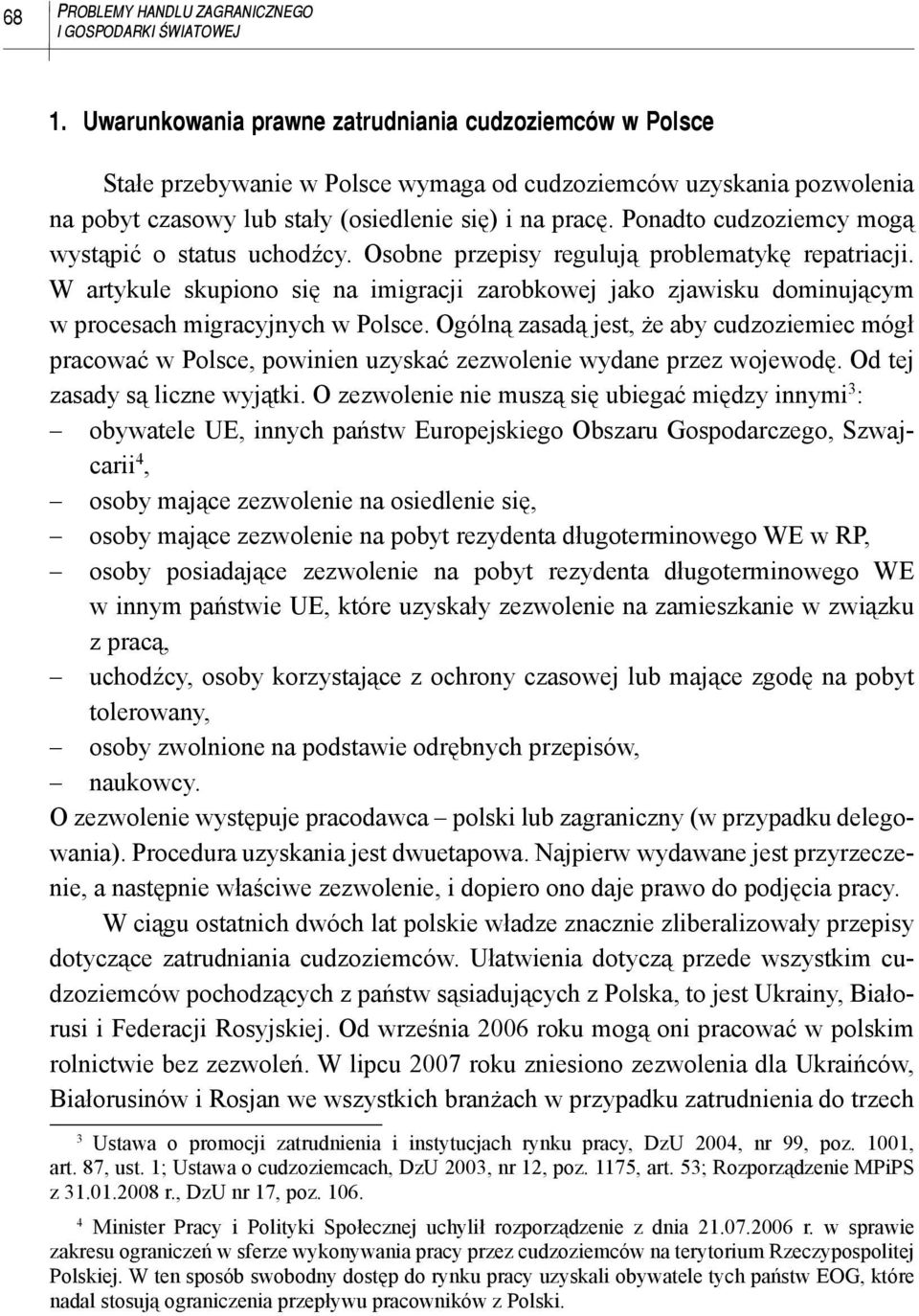 Ponadto cudzoziemcy mogą wystąpić o status uchodźcy. Osobne przepisy regulują problematykę repatriacji.