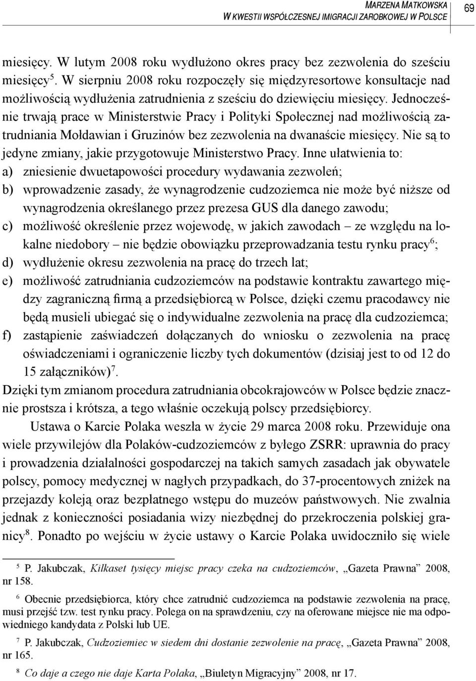 Jednocześnie trwają prace w Ministerstwie Pracy i Polityki Społecznej nad możliwością zatrudniania Mołdawian i Gruzinów bez zezwolenia na dwanaście miesięcy.