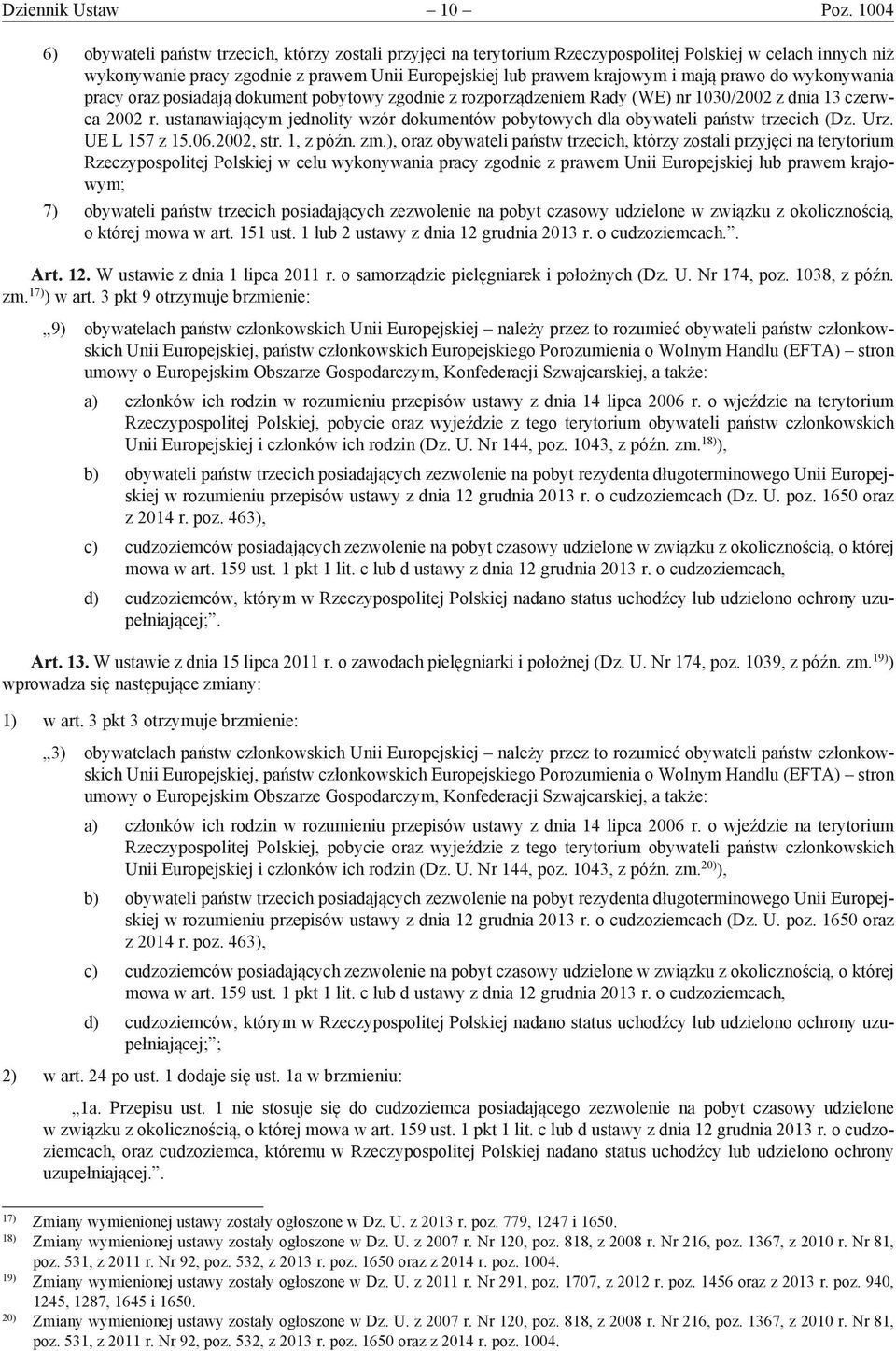 prawo do wykonywania pracy oraz posiadają dokument pobytowy zgodnie z rozporządzeniem Rady (WE) nr 1030/2002 z dnia 13 czerwca 2002 r.