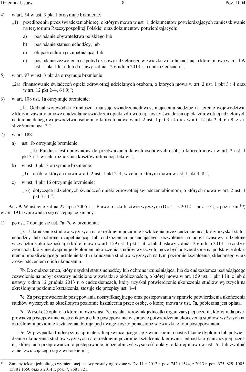 objęcie ochroną uzupełniającą, lub d) posiadanie zezwolenia na pobyt czasowy udzielonego w związku z okolicznością, o której mowa w art. 159 ust. 1 pkt 1 lit. c lub d ustawy z dnia 12 grudnia 2013 r.