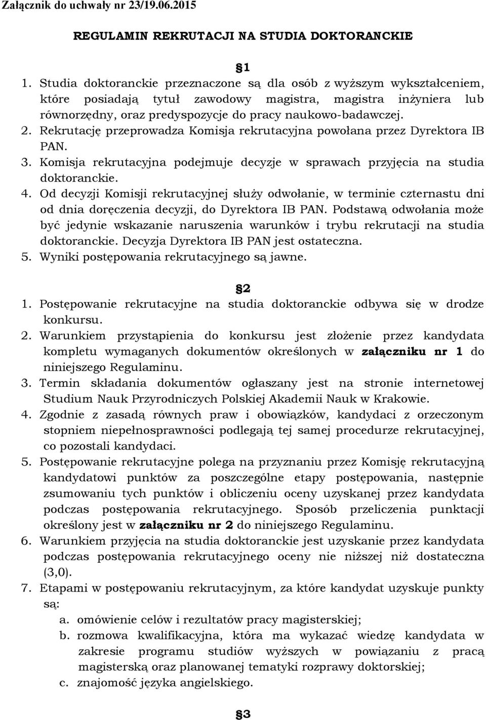 Rekrutację przeprowadza Komisja rekrutacyjna powołana przez Dyrektora IB PAN. 3. Komisja rekrutacyjna podejmuje decyzje w sprawach przyjęcia na studia doktoranckie. 4.