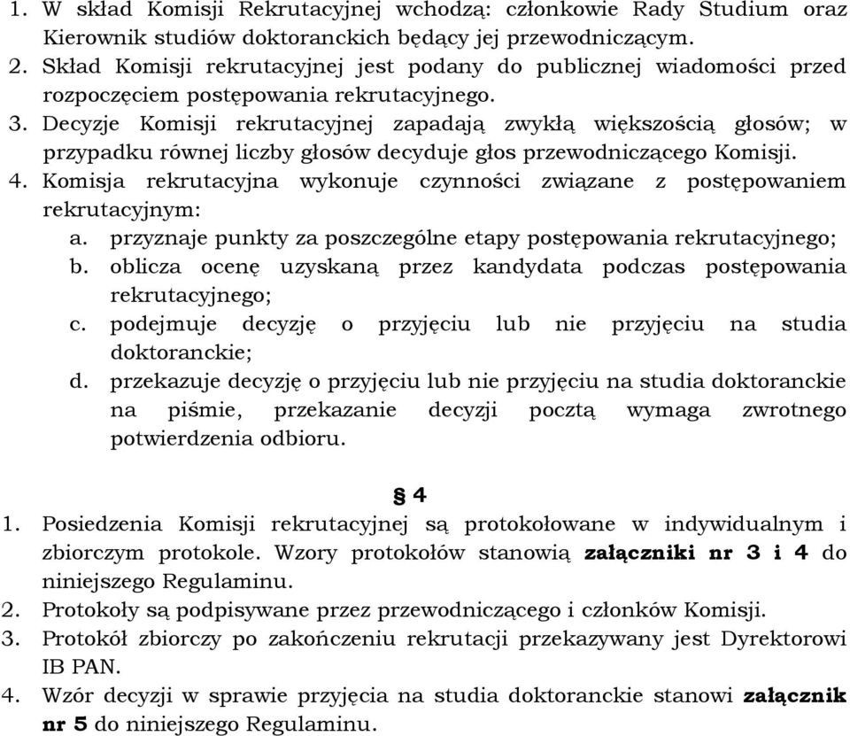 Decyzje Komisji rekrutacyjnej zapadają zwykłą większością głosów; w przypadku równej liczby głosów decyduje głos przewodniczącego Komisji. 4.