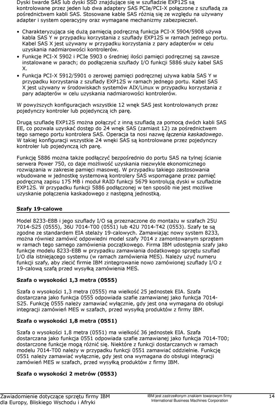 Charakteryzująca się dużą pamięcią podręczną funkcja PCI-X 5904/5908 używa kabla SAS Y w przypadku korzystania z szuflady EXP12S w ramach jednego portu.