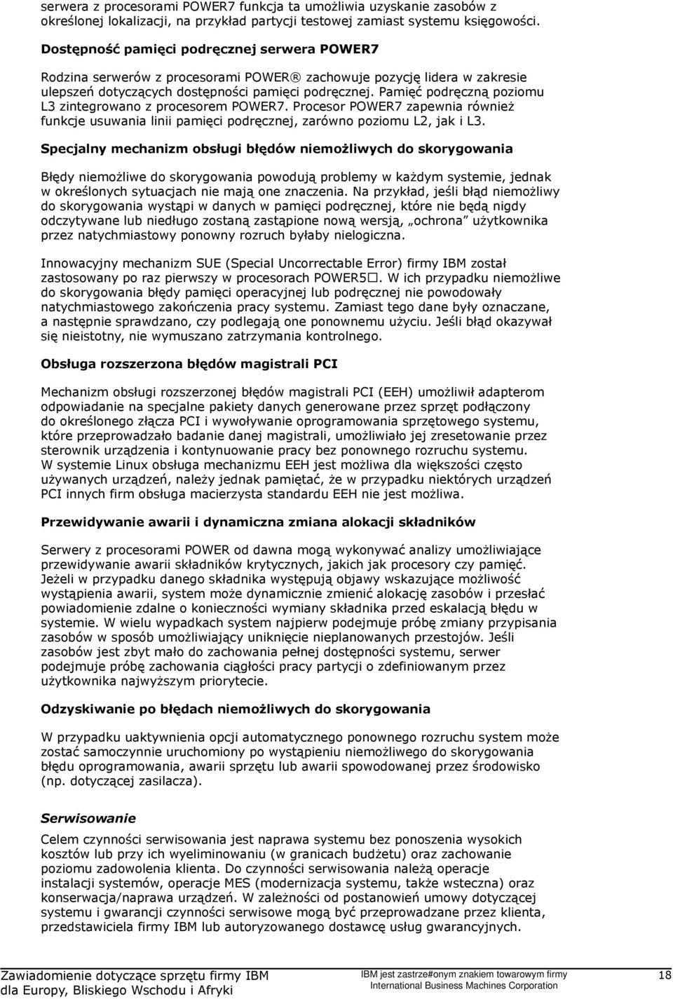 Pamięć podręczną poziomu L3 zintegrowano z procesorem POWER7. Procesor POWER7 zapewnia również funkcje usuwania linii pamięci podręcznej, zarówno poziomu L2, jak i L3.