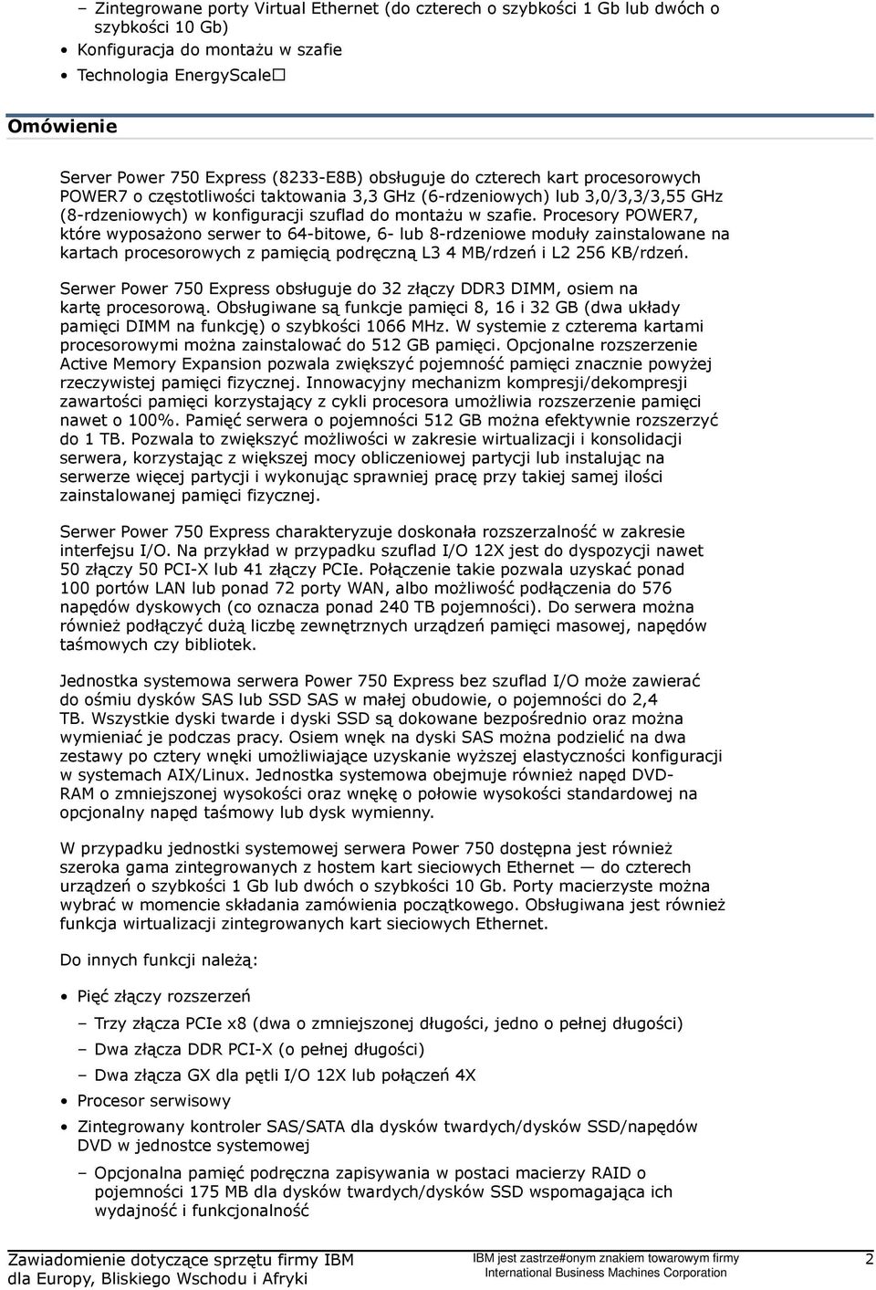 Procesory POWER7, które wyposażono serwer to 64-bitowe, 6- lub 8-rdzeniowe moduły zainstalowane na kartach procesorowych z pamięcią podręczną L3 4 MB/rdzeń i L2 256 KB/rdzeń.