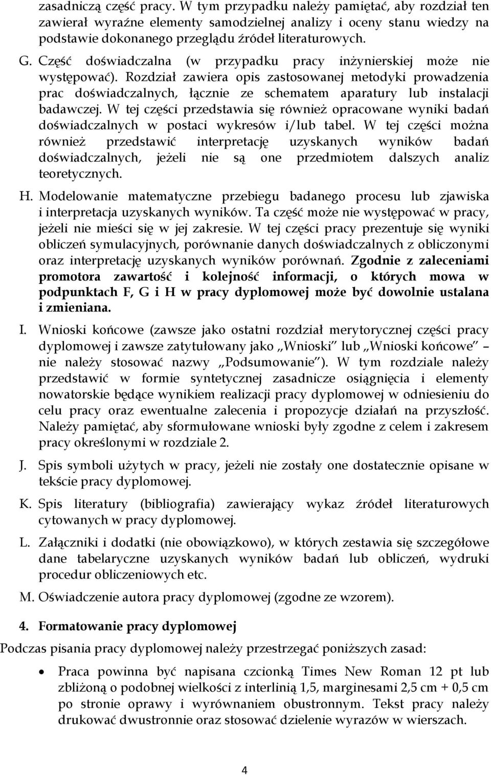 Rozdział zawiera opis zastosowanej metodyki prowadzenia prac doświadczalnych, łącznie ze schematem aparatury lub instalacji badawczej.