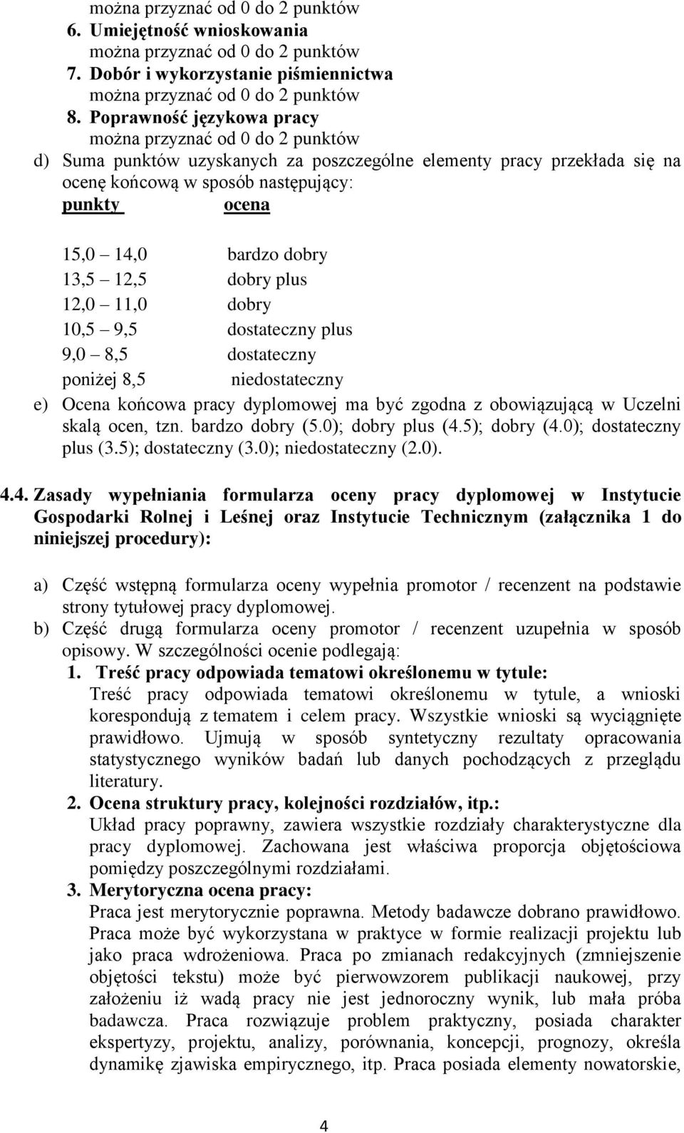 11,0 dobry 10,5 9,5 dostateczny plus 9,0 8,5 dostateczny poniżej 8,5 niedostateczny e) Ocena końcowa pracy dyplomowej ma być zgodna z obowiązującą w Uczelni skalą ocen, tzn. bardzo dobry (5.