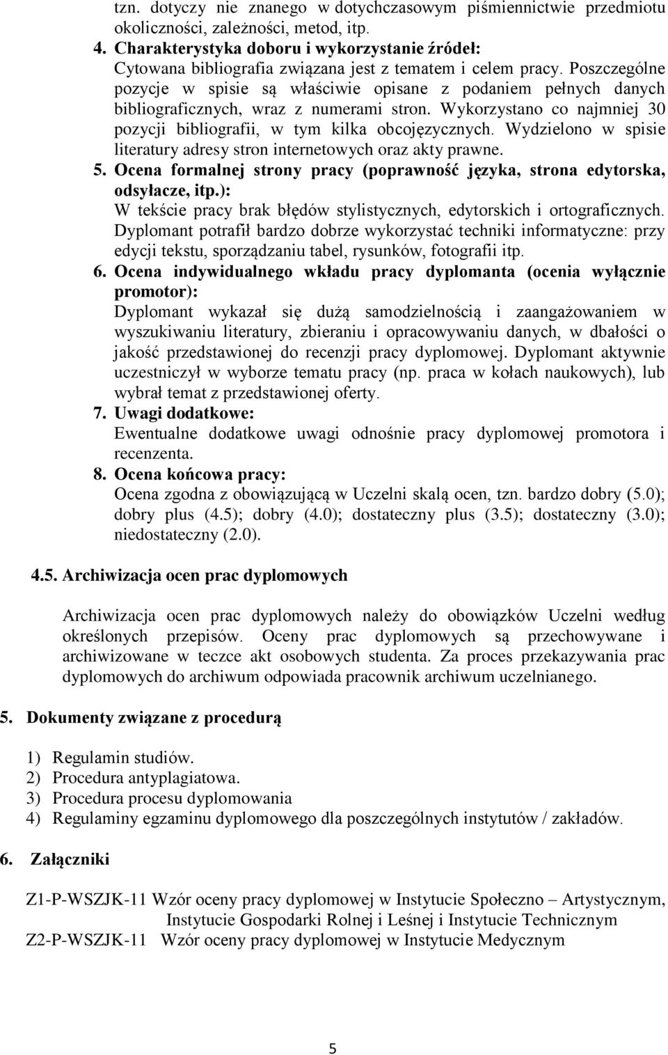 Poszczególne pozycje w spisie są właściwie opisane z podaniem pełnych danych bibliograficznych, wraz z numerami stron. Wykorzystano co najmniej 30 pozycji bibliografii, w tym kilka obcojęzycznych.