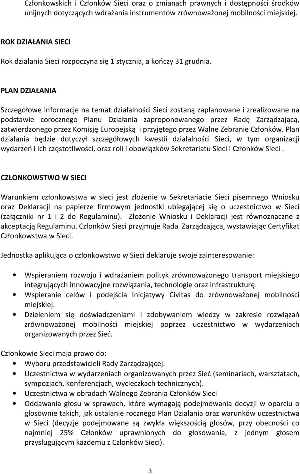 PLAN DZIAŁANIA Szczegółowe informacje na temat działalności Sieci zostaną zaplanowane i zrealizowane na podstawie corocznego Planu Działania zaproponowanego przez Radę Zarządzającą, zatwierdzonego