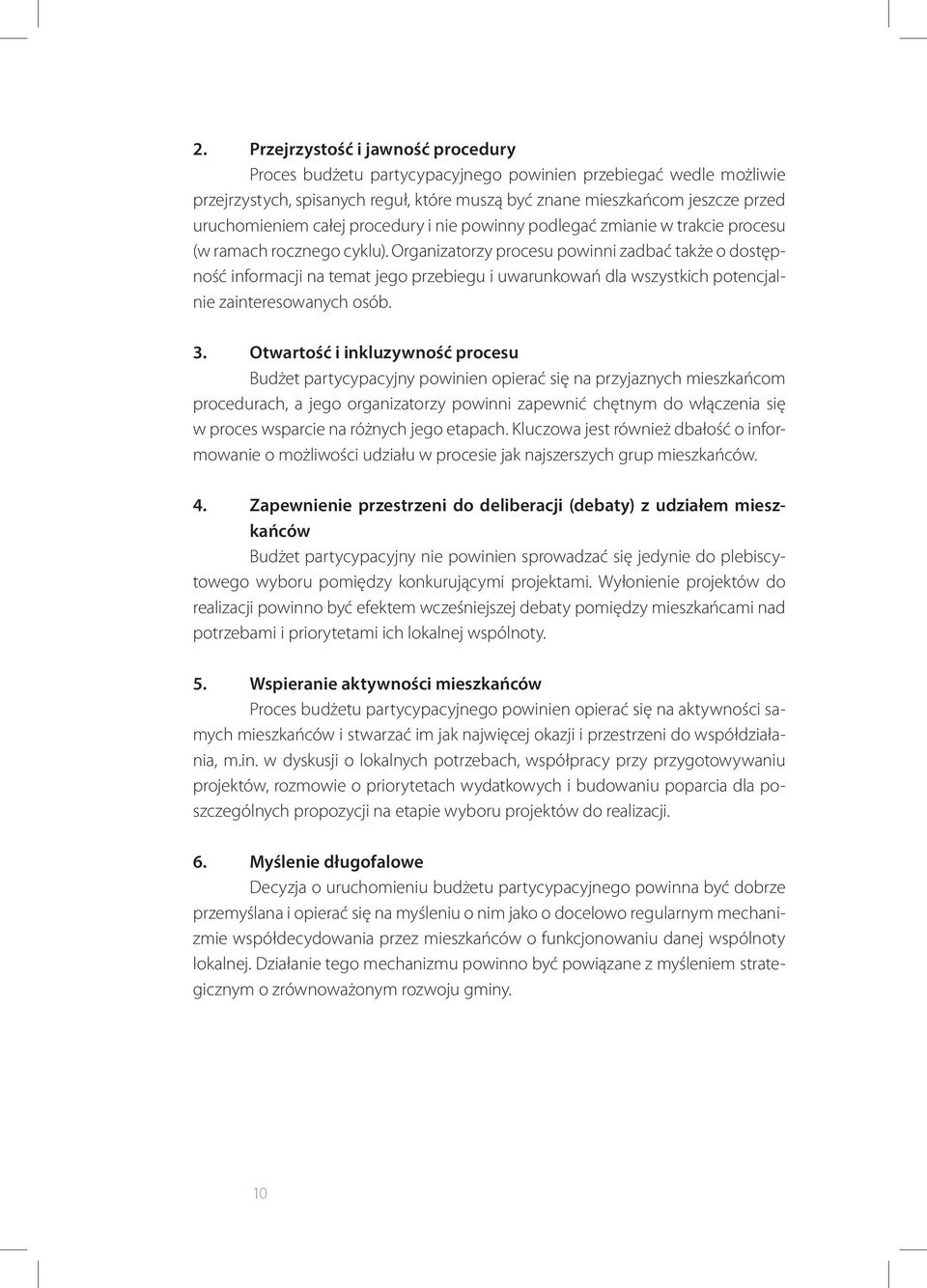 Organizatorzy procesu powinni zadbać także o dostępność informacji na temat jego przebiegu i uwarunkowań dla wszystkich potencjalnie zainteresowanych osób. 3.