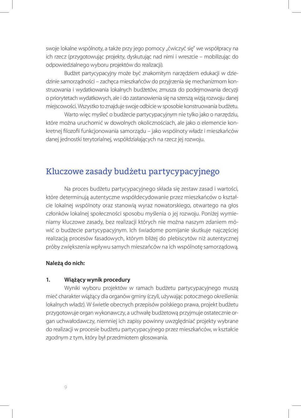 Budżet partycypacyjny może być znakomitym narzędziem edukacji w dziedzinie samorządności zachęca mieszkańców do przyjrzenia się mechanizmom konstruowania i wydatkowania lokalnych budżetów, zmusza do