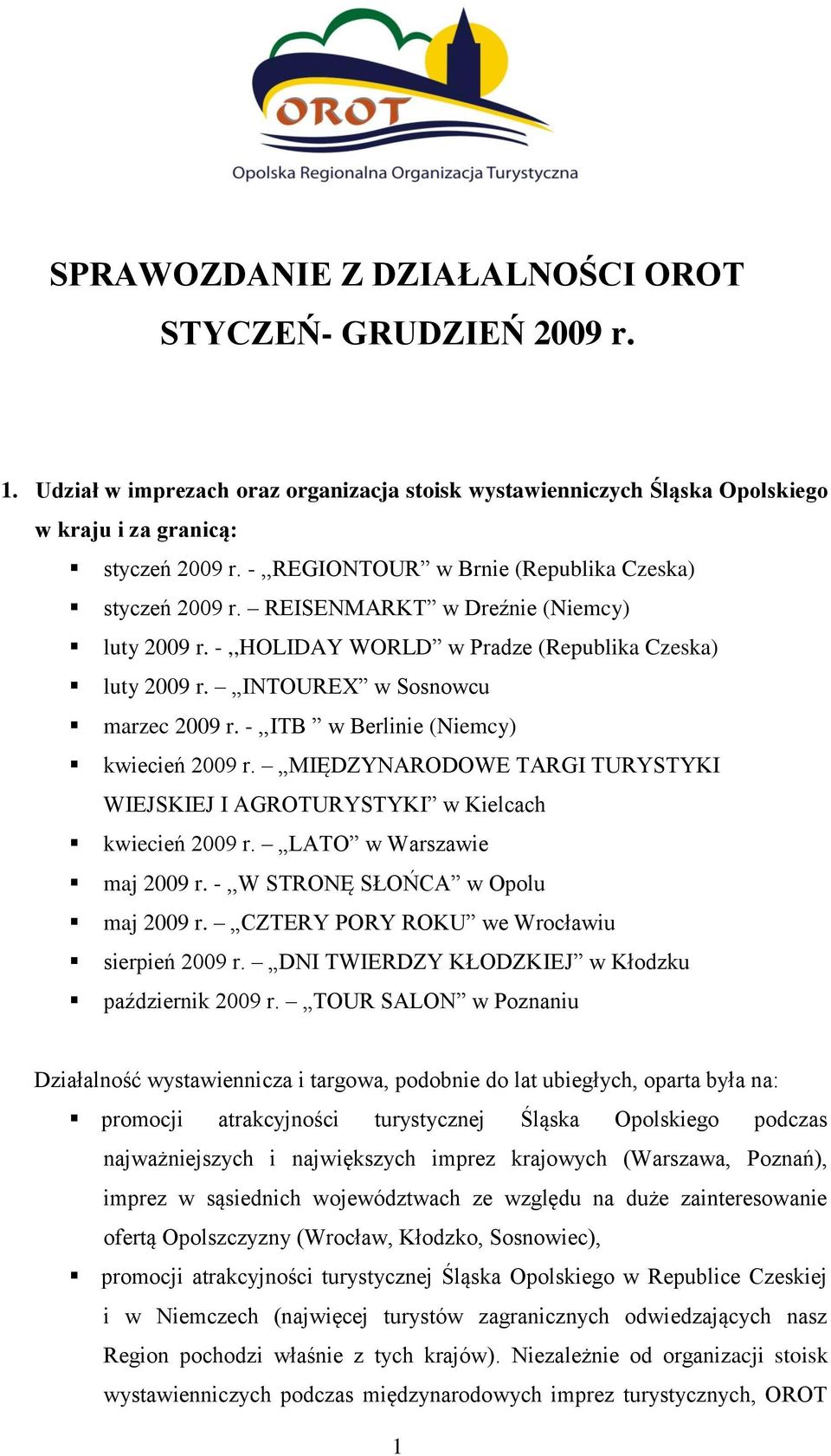 -,,ITB w Berlinie (Niemcy) kwiecień 2009 r. MIĘDZYNARODOWE TARGI TURYSTYKI WIEJSKIEJ I AGROTURYSTYKI w Kielcach kwiecień 2009 r. LATO w Warszawie maj 2009 r. -,,W STRONĘ SŁOŃCA w Opolu maj 2009 r.