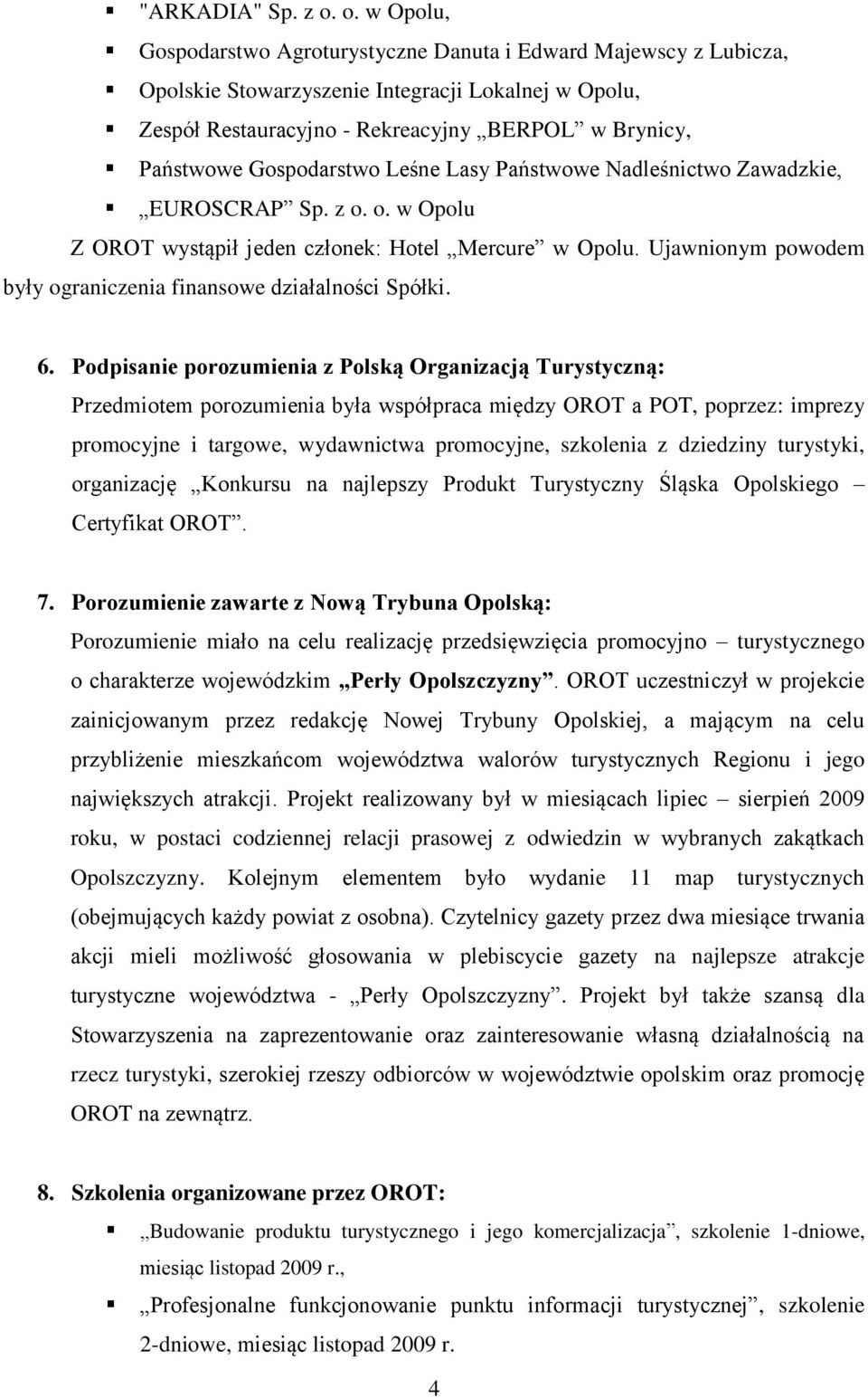 Gospodarstwo Leśne Lasy Państwowe Nadleśnictwo Zawadzkie, EUROSCRAP Sp. z o. o. w Opolu Z OROT wystąpił jeden członek: Hotel Mercure w Opolu.