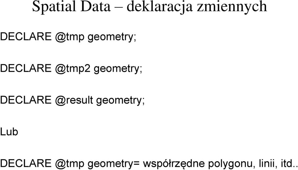 DECLARE @result geometry; Lub DECLARE