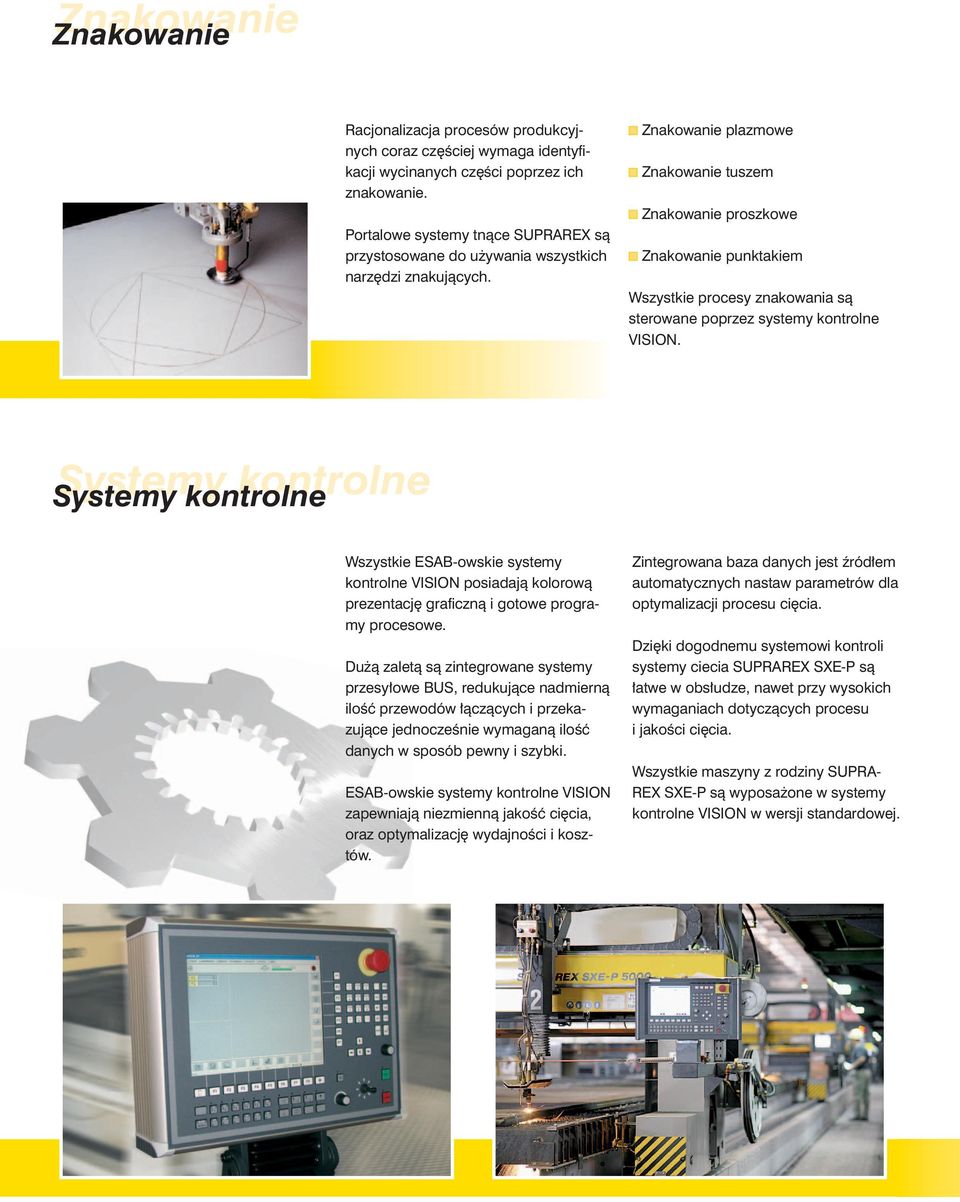Znakowanie plazmowe Znakowanie tuszem Znakowanie proszkowe Znakowanie punktakiem Wszystkie procesy znakowania są sterowane poprzez systemy kontrolne VISION.