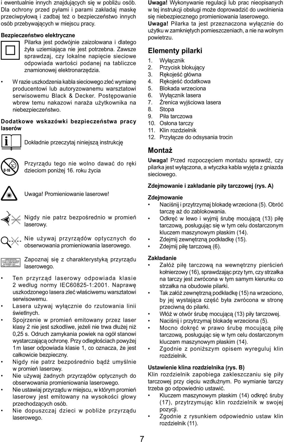 Zawsze sprawdzaj, czy lokalne napięcie sieciowe odpowiada wartości podanej na tabliczce znamionowej elektronarzędzia.