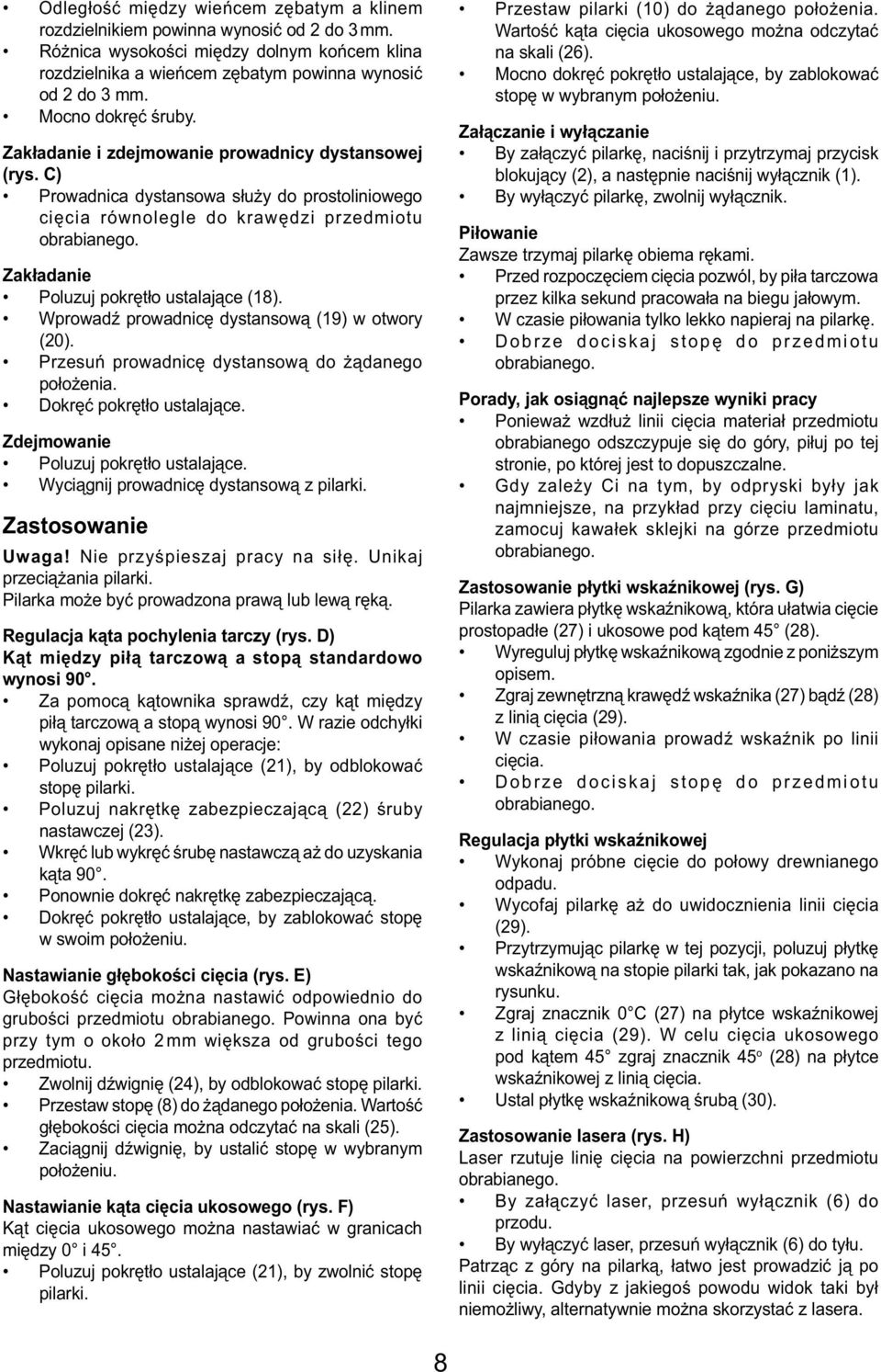 Zakładanie Poluzuj pokrętło ustalające (18). Wprowadź prowadnicę dystansową (19) w otwory (20). Przesuń prowadnicę dystansową do żądanego położenia. Dokręć pokrętło ustalające.