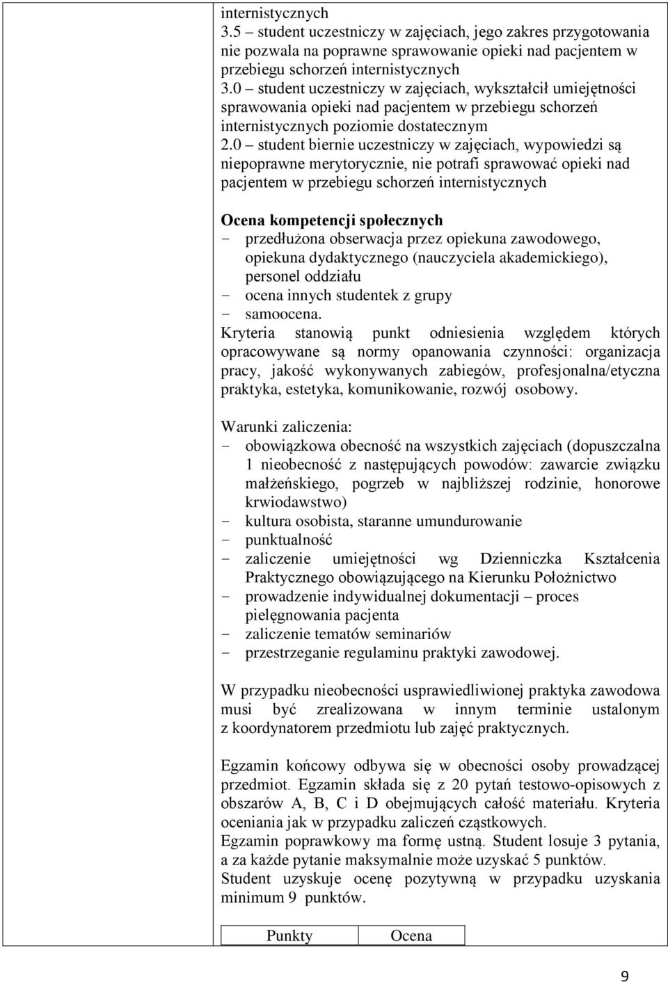 0 student biernie uczestniczy w zajęciach, wypowiedzi są niepoprawne merytorycznie, nie potrafi sprawować opieki nad pacjentem w przebiegu schorzeń internistycznych Ocena kompetencji społecznych -