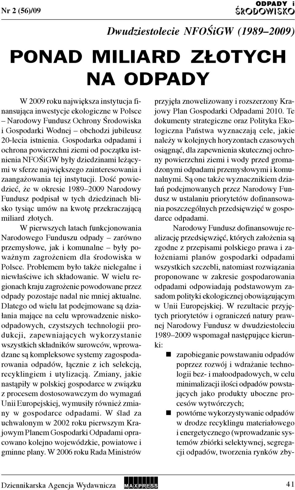 Doœæ powedzeæ, e w okrese 1989 2009 Narodowy Fundusz podpsa³ w tych dzedznach blsko tys¹c umów na kwotê przekraczaj¹c¹ mlard z³otych.