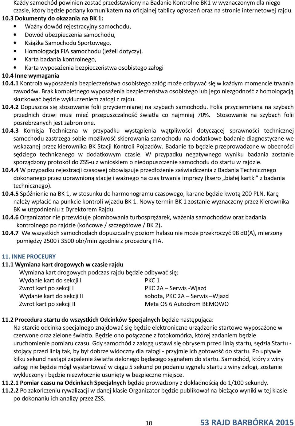 kontrolnego, Karta wyposażenia bezpieczeństwa osobistego załogi 10.4 Inne wymagania 10.4.1 Kontrola wyposażenia bezpieczeństwa osobistego załóg może odbywać się w każdym momencie trwania zawodów.