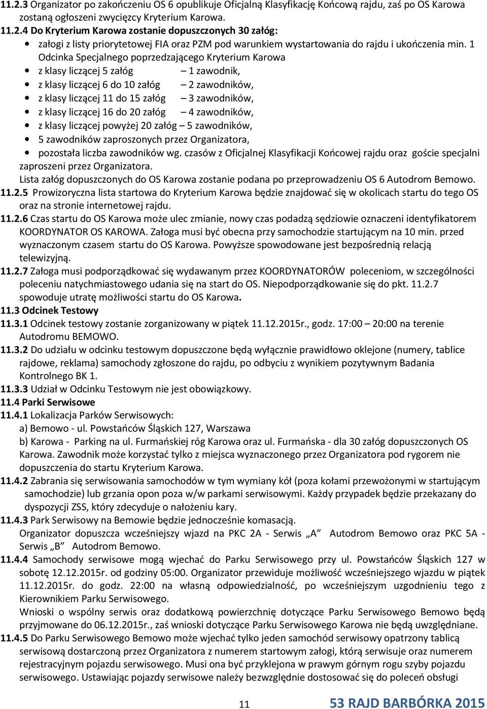 16 do 20 załóg 4 zawodników, z klasy liczącej powyżej 20 załóg 5 zawodników, 5 zawodników zaproszonych przez Organizatora, pozostała liczba zawodników wg.