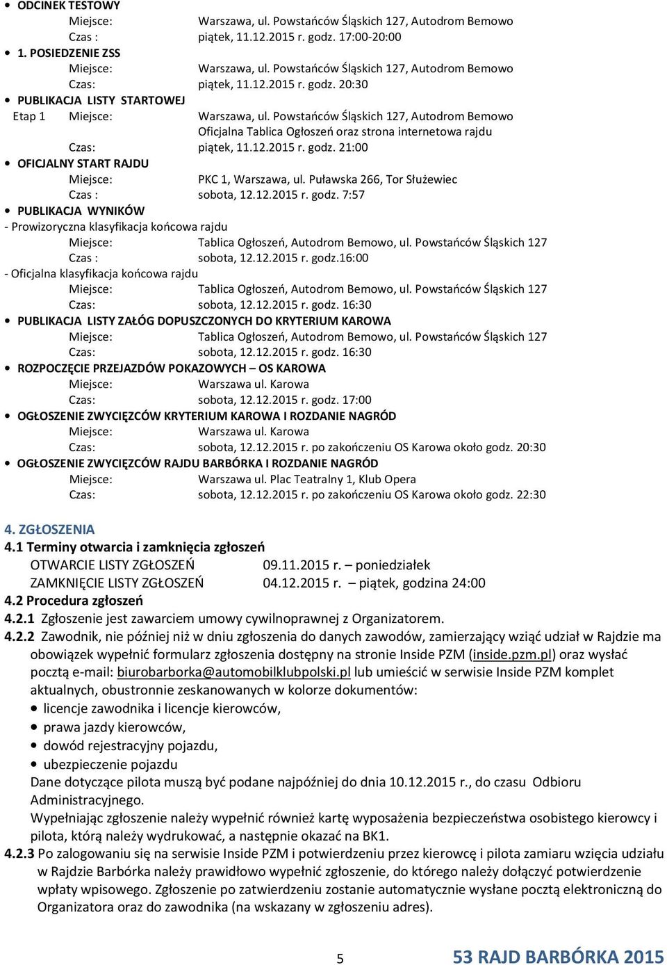 Powstańców Śląskich 127, Autodrom Bemowo Oficjalna Tablica Ogłoszeń oraz strona internetowa rajdu Czas: piątek, 11.12.2015 r. godz. 21:00 OFICJALNY START RAJDU PKC 1, Warszawa, ul.