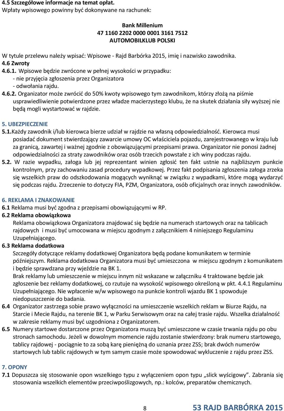 nazwisko zawodnika. 4.6 Zwroty 4.6.1. Wpisowe będzie zwrócone w pełnej wysokości w przypadku: - nie przyjęcia zgłoszenia przez Organizatora - odwołania rajdu. 4.6.2.