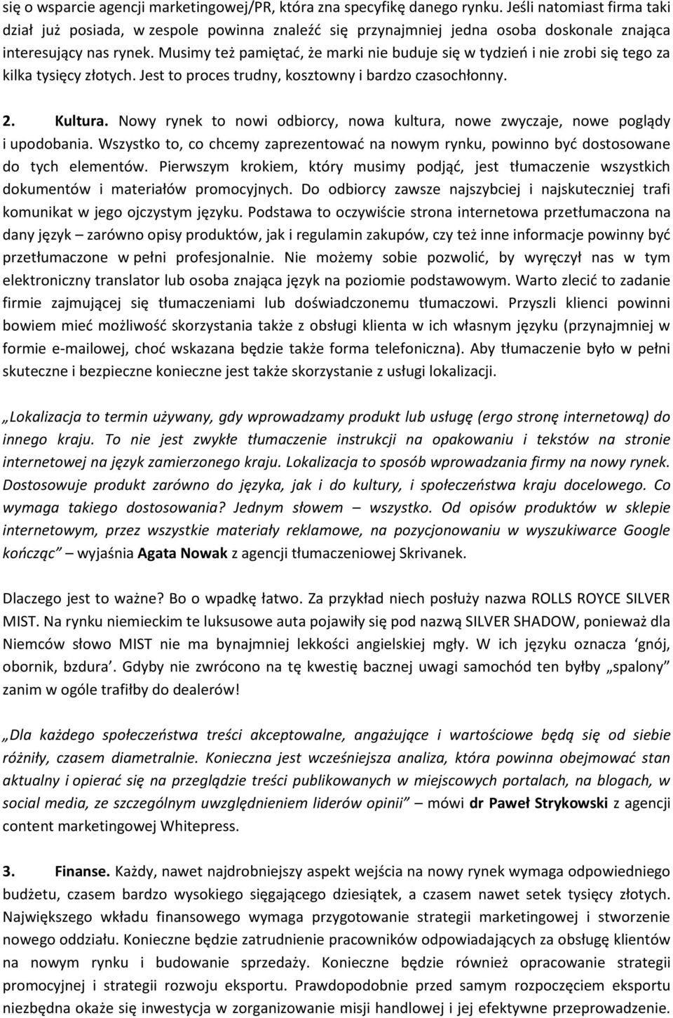 Musimy też pamiętać, że marki nie buduje się w tydzień i nie zrobi się tego za kilka tysięcy złotych. Jest to proces trudny, kosztowny i bardzo czasochłonny. 2. Kultura.