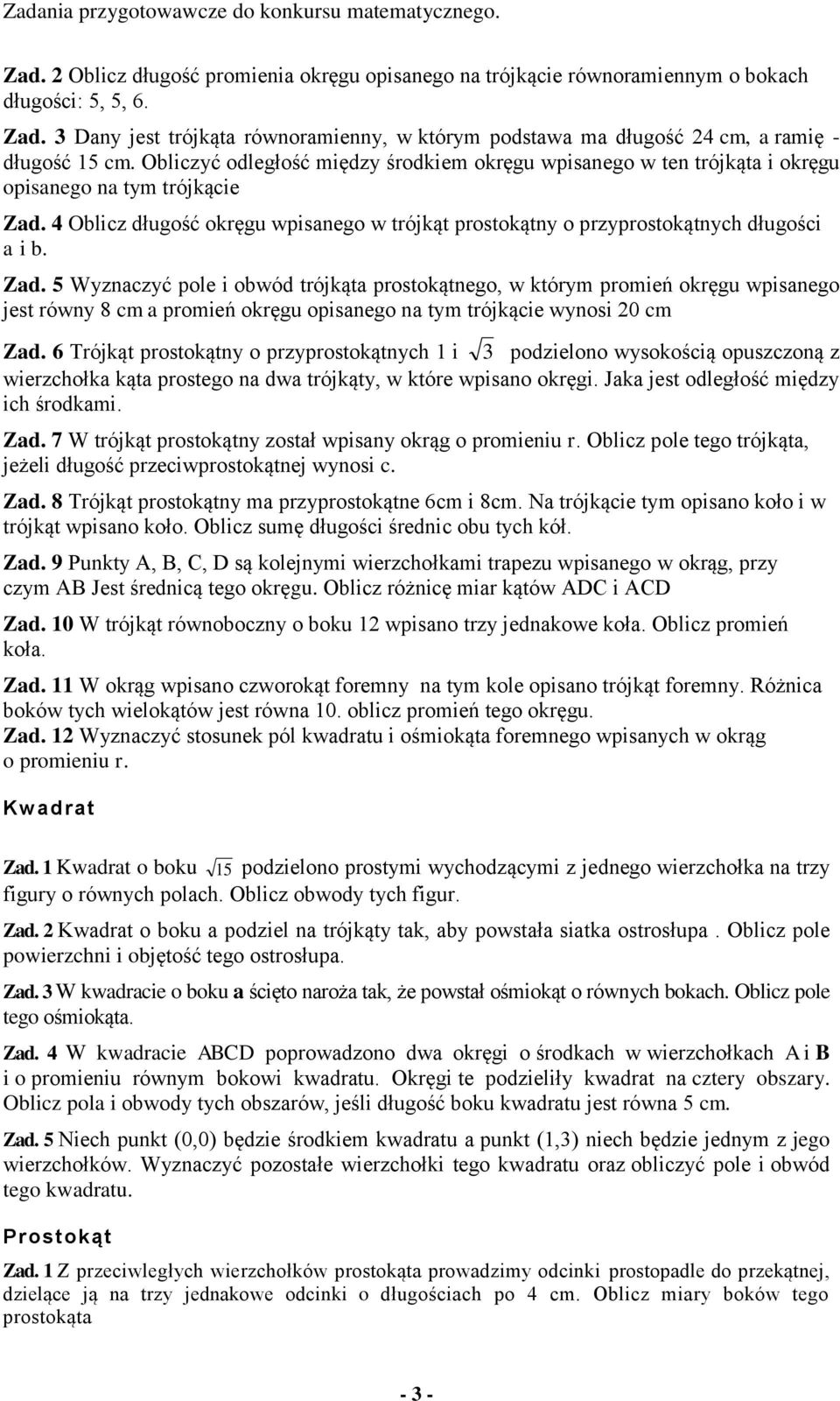 Obliczyć odległość między środkiem okręgu wpisanego w ten trójkąta i okręgu opisanego na tym trójkącie Zad. 4 Oblicz długość okręgu wpisanego w trójkąt prostokątny o przyprostokątnych długości a i b.