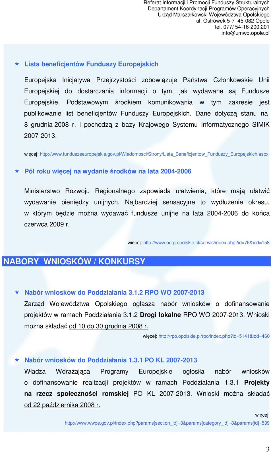 i pochodzą z bazy Krajowego Systemu Informatycznego SIMIK 2007-2013. http://www.funduszeeuropejskie.gov.pl/wiadomosci/strony/lista_beneficjentow_funduszy_europejskich.