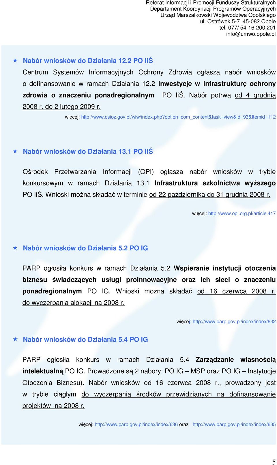 option=com_content&task=view&id=93&itemid=112 Nabór wniosków do Działania 13.1 PO IiŚ Ośrodek Przetwarzania Informacji (OPI) ogłasza nabór wniosków w trybie konkursowym w ramach Działania 13.