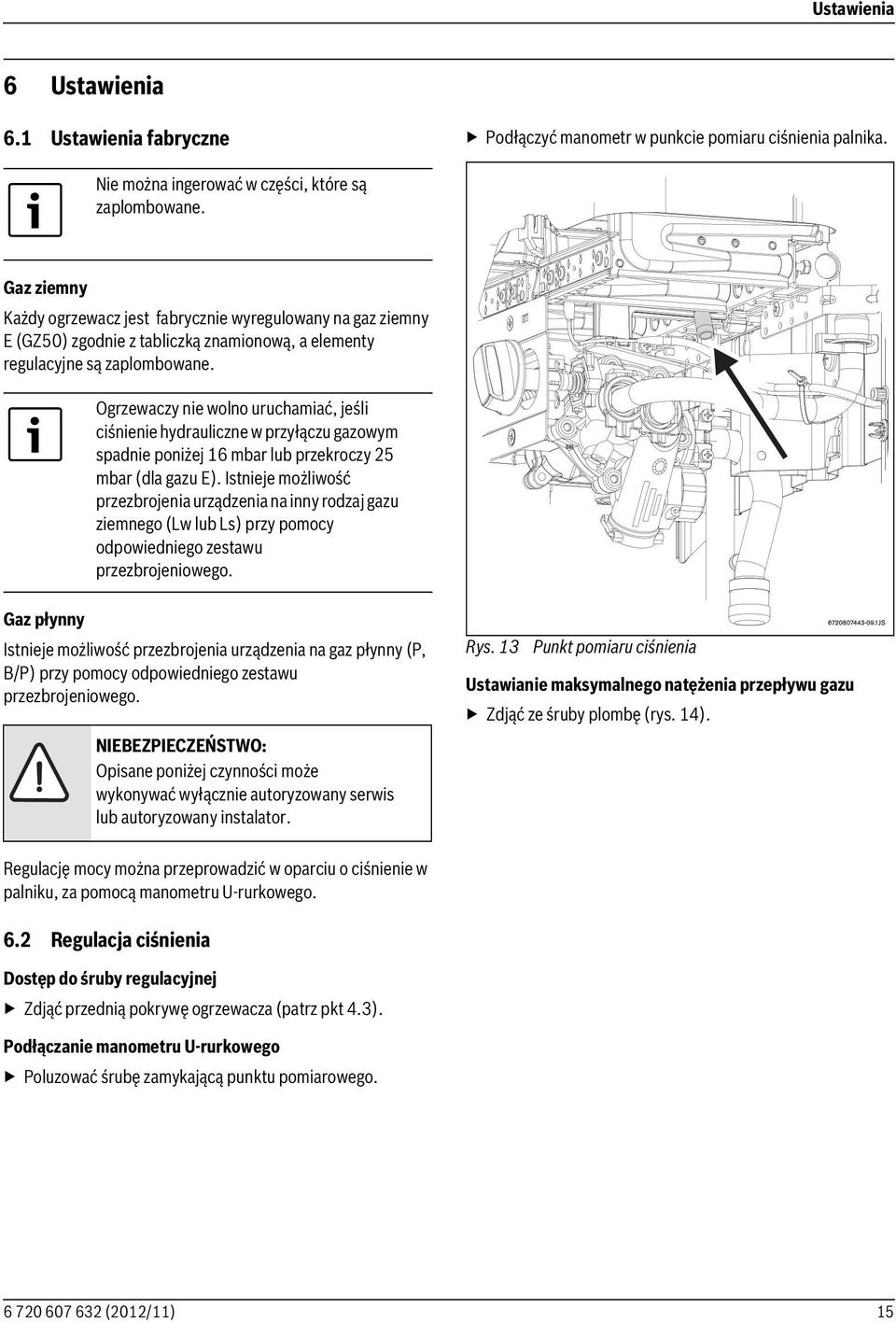 Ogrzewaczy nie wolno uruchamiać, jeśli ciśnienie hydrauliczne w przyłączu gazowym spadnie poniżej 16 mbar lub przekroczy 25 mbar (dla gazu E).