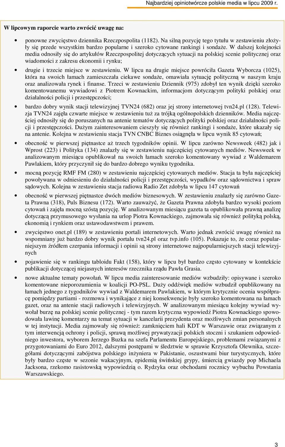 W dalszej kolejności media odnosiły się do artykułów Rzeczpospolitej dotyczących sytuacji na polskiej scenie politycznej oraz wiadomości z zakresu ekonomii i rynku; drugie i trzecie miejsce w