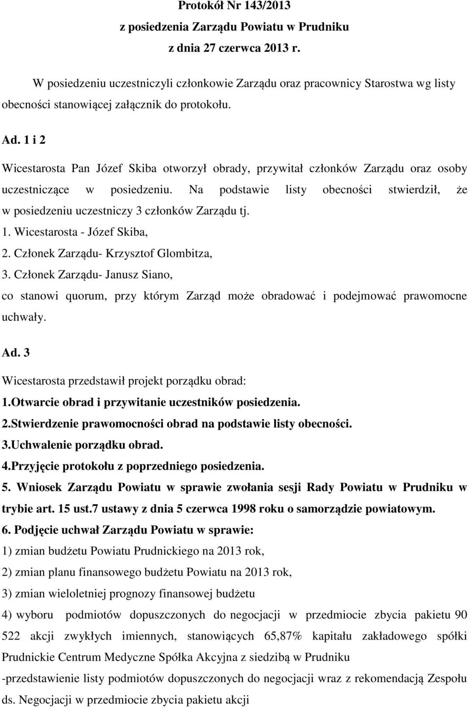 1 i 2 Wicestarosta Pan Józef Skiba otworzył obrady, przywitał członków Zarządu oraz osoby uczestniczące w posiedzeniu.