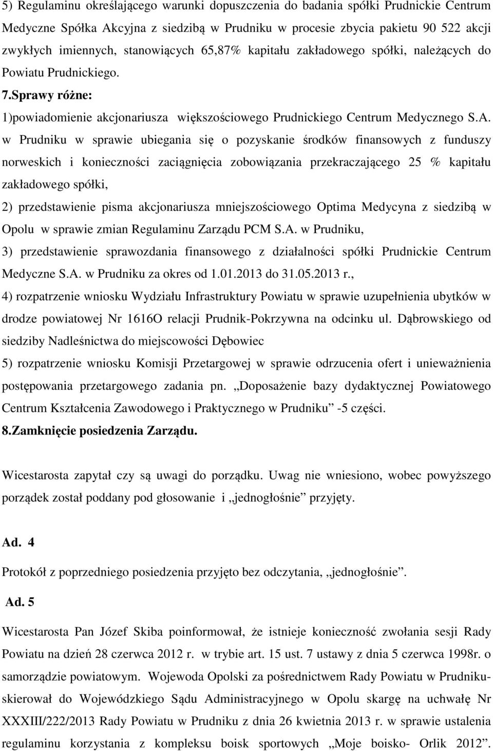 w Prudniku w sprawie ubiegania się o pozyskanie środków finansowych z funduszy norweskich i konieczności zaciągnięcia zobowiązania przekraczającego 25 % kapitału zakładowego spółki, 2) przedstawienie