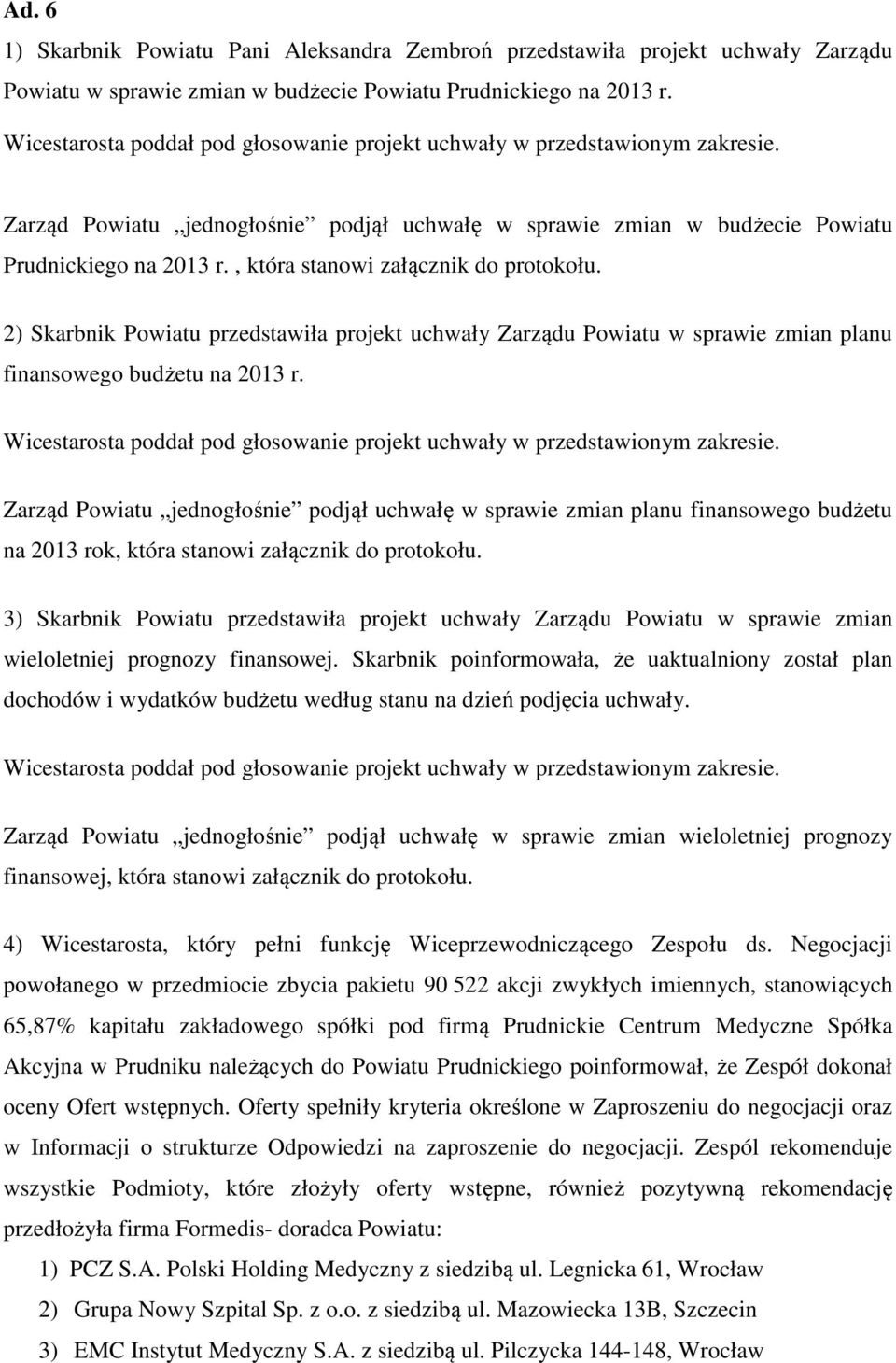 , która stanowi załącznik do protokołu. 2) Skarbnik Powiatu przedstawiła projekt uchwały Zarządu Powiatu w sprawie zmian planu finansowego budżetu na 2013 r.